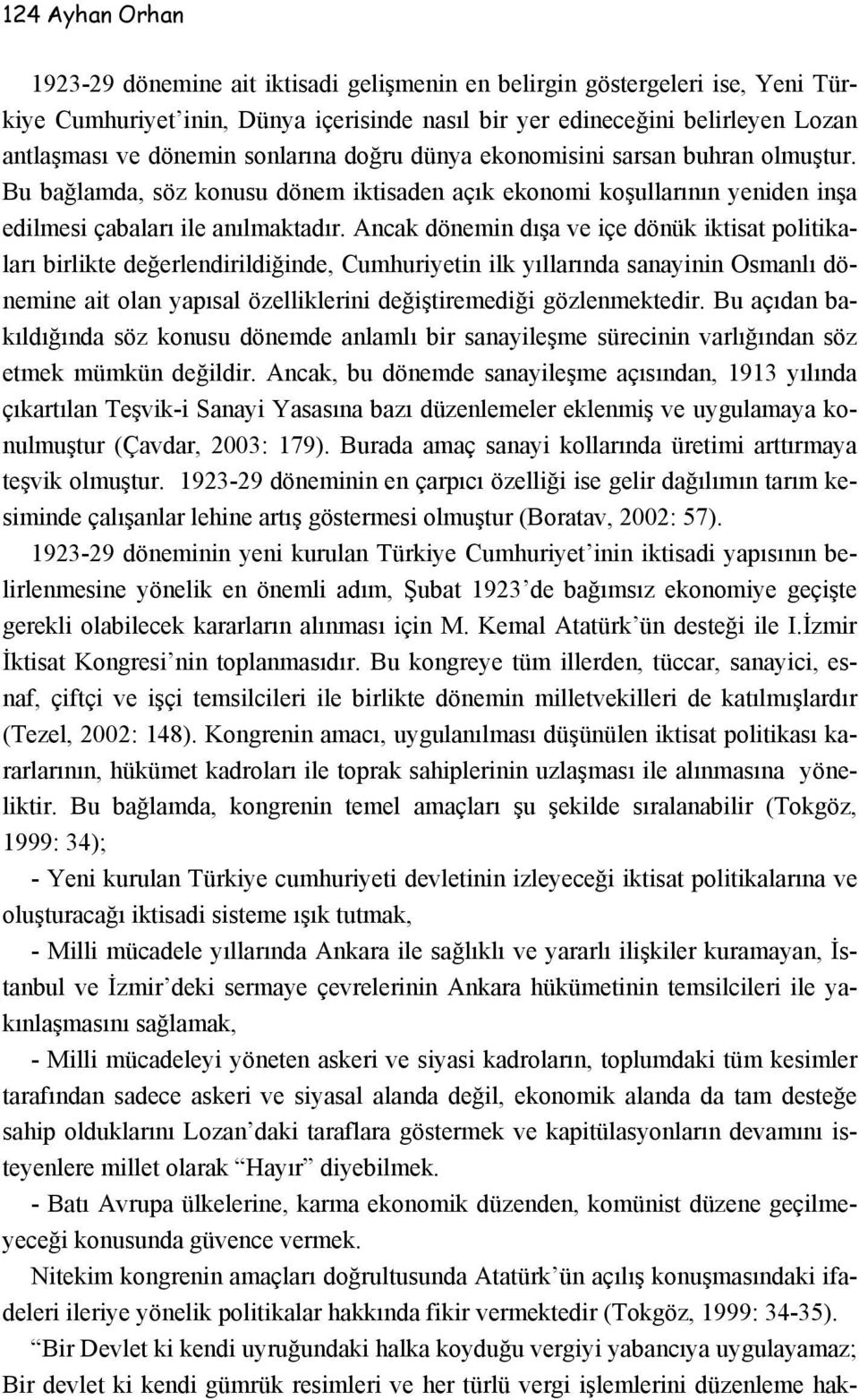 Ancak dönemin dışa ve içe dönük iktisat politikaları birlikte değerlendirildiğinde, Cumhuriyetin ilk yıllarında sanayinin Osmanlı dönemine ait olan yapısal özelliklerini değiştiremediği