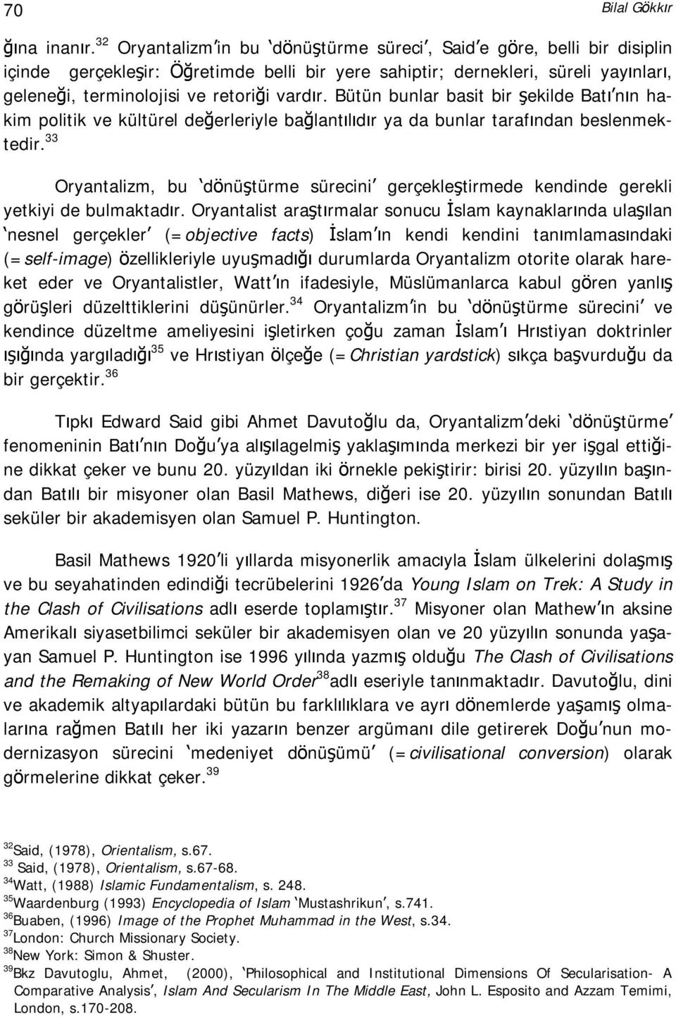 Bütün bunlar basit bir şekilde Batı nın hakim politik ve kültürel değerleriyle bağlantılıdır ya da bunlar tarafından beslenmektedir.