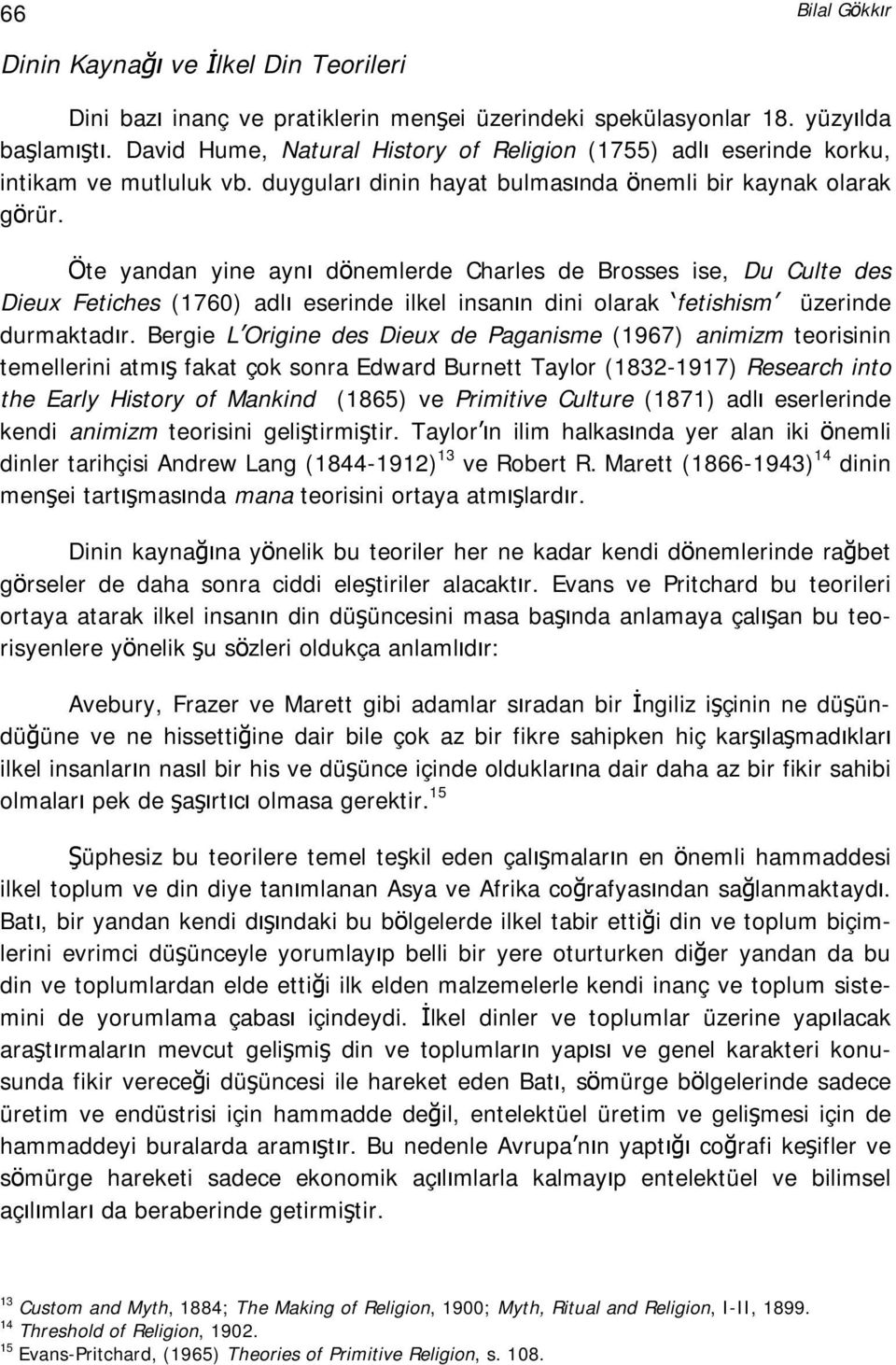 Öte yandan yine aynı dönemlerde Charles de Brosses ise, Du Culte des Dieux Fetiches (1760) adlı eserinde ilkel insanın dini olarak fetishism üzerinde durmaktadır.