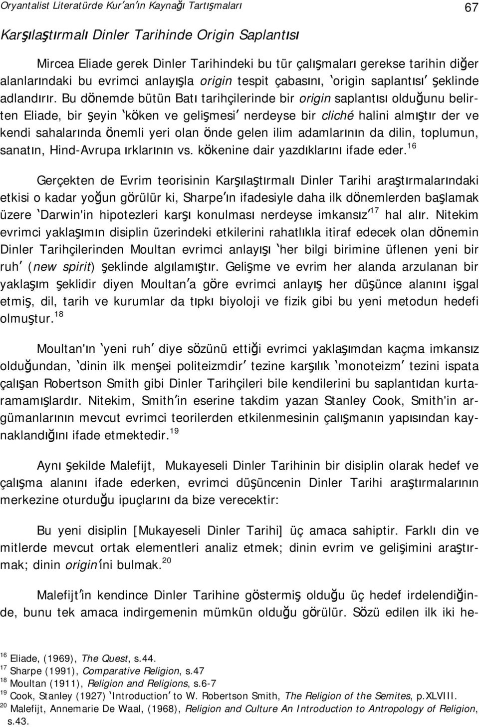 Bu dönemde bütün Batı tarihçilerinde bir origin saplantısı olduğunu belirten Eliade, bir şeyin köken ve gelişmesi nerdeyse bir cliché halini almıştır der ve kendi sahalarında önemli yeri olan önde