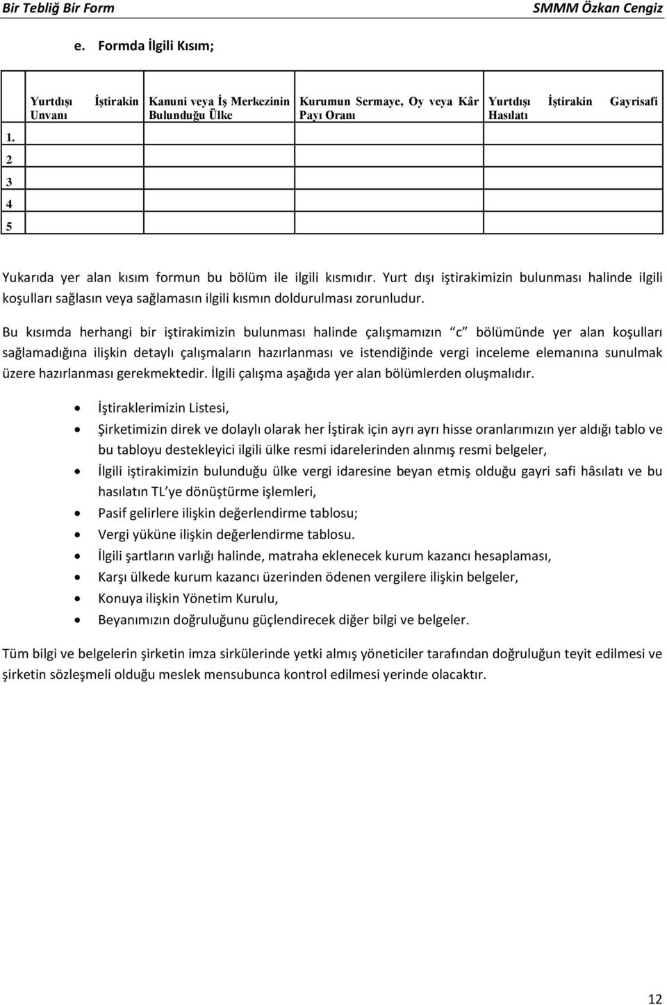 Bu kısımda herhangi bir iştirakimizin bulunması halinde çalışmamızın c bölümünde yer alan koşulları sağlamadığına ilişkin detaylı çalışmaların hazırlanması ve istendiğinde vergi inceleme elemanına