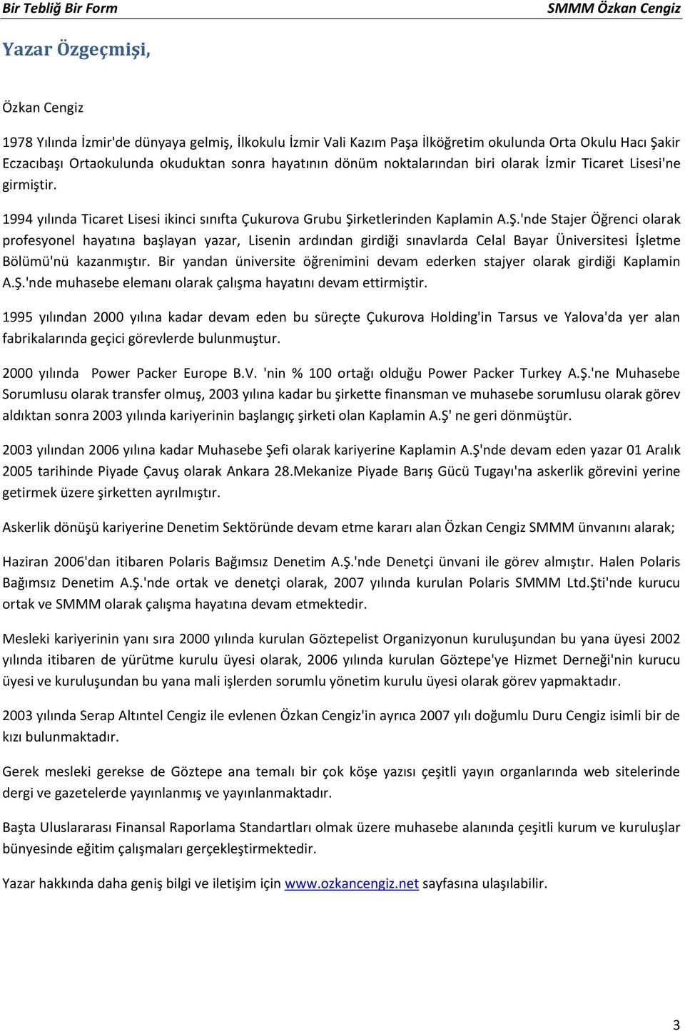 rketlerinden Kaplamin A.Ş.'nde Stajer Öğrenci olarak profesyonel hayatına başlayan yazar, Lisenin ardından girdiği sınavlarda Celal Bayar Üniversitesi İşletme Bölümü'nü kazanmıştır.