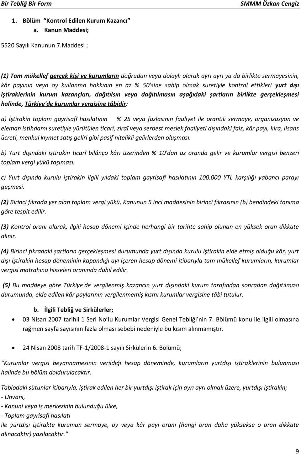 kontrol ettikleri yurt dışı iştiraklerinin kurum kazançları, dağıtılsın veya dağıtılmasın aşağıdaki şartların birlikte gerçekleşmesi halinde, Türkiye'de kurumlar vergisine tâbidir: a) İştirakin