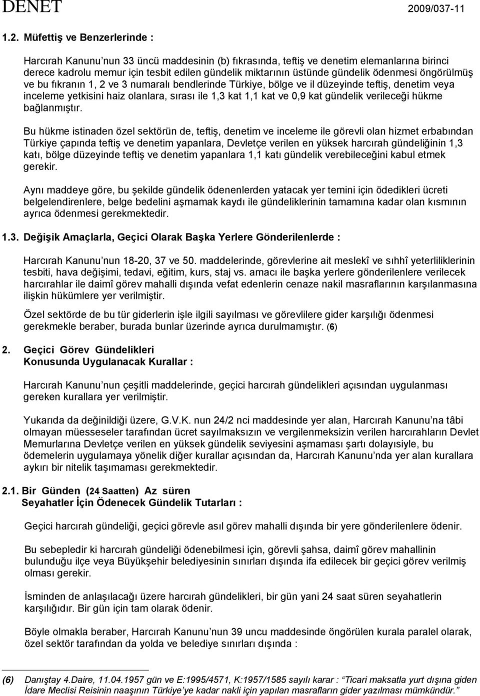 Müfettiş ve Benzerlerinde : Harcırah Kanunu nun 33 üncü maddesinin (b) fıkrasında, teftiş ve denetim elemanlarına birinci derece kadrolu memur için tesbit edilen gündelik miktarının üstünde gündelik