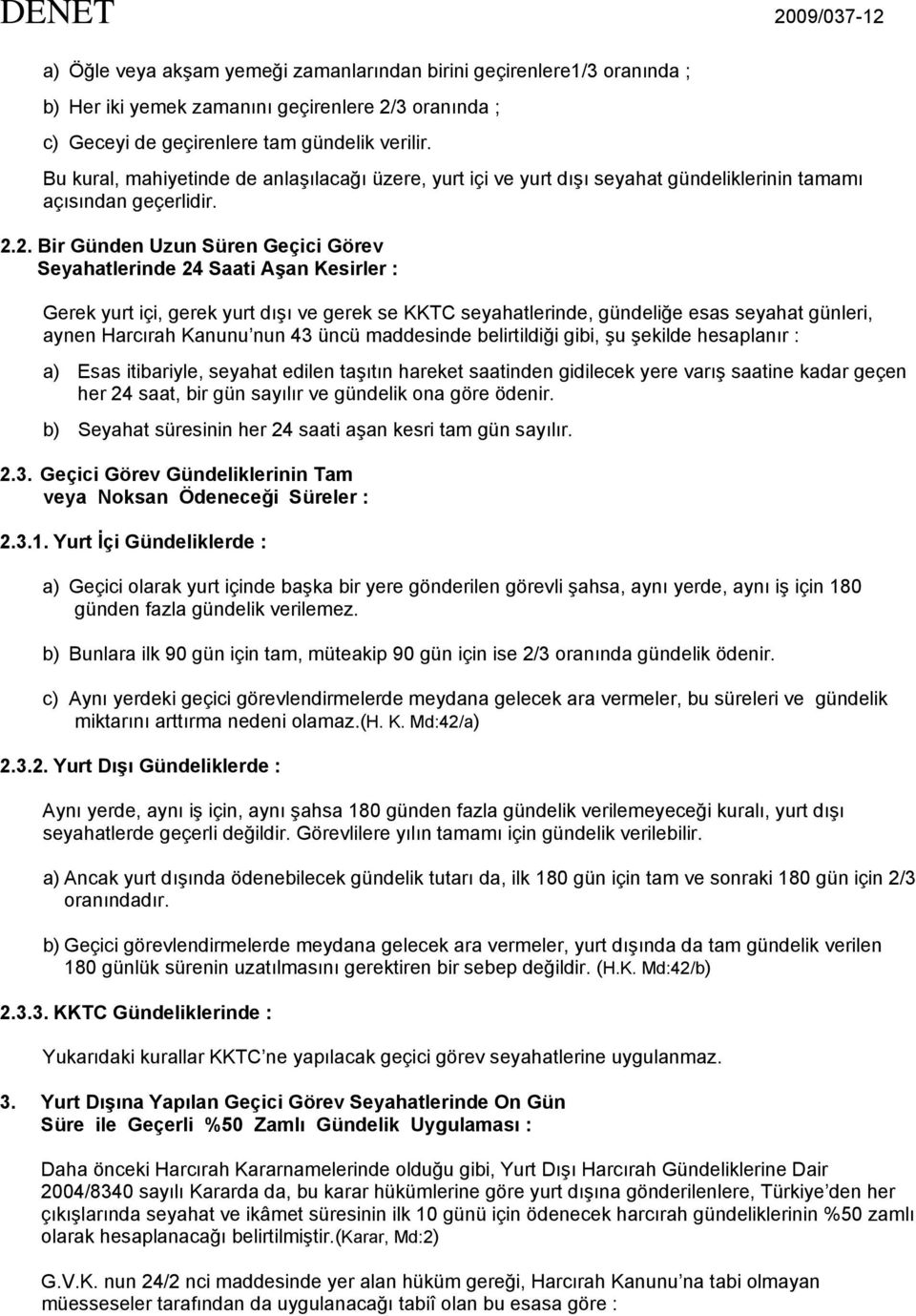 2. Bir Günden Uzun Süren Geçici Görev Seyahatlerinde 24 Saati Aşan Kesirler : Gerek yurt içi, gerek yurt dışı ve gerek se KKTC seyahatlerinde, gündeliğe esas seyahat günleri, aynen Harcırah Kanunu