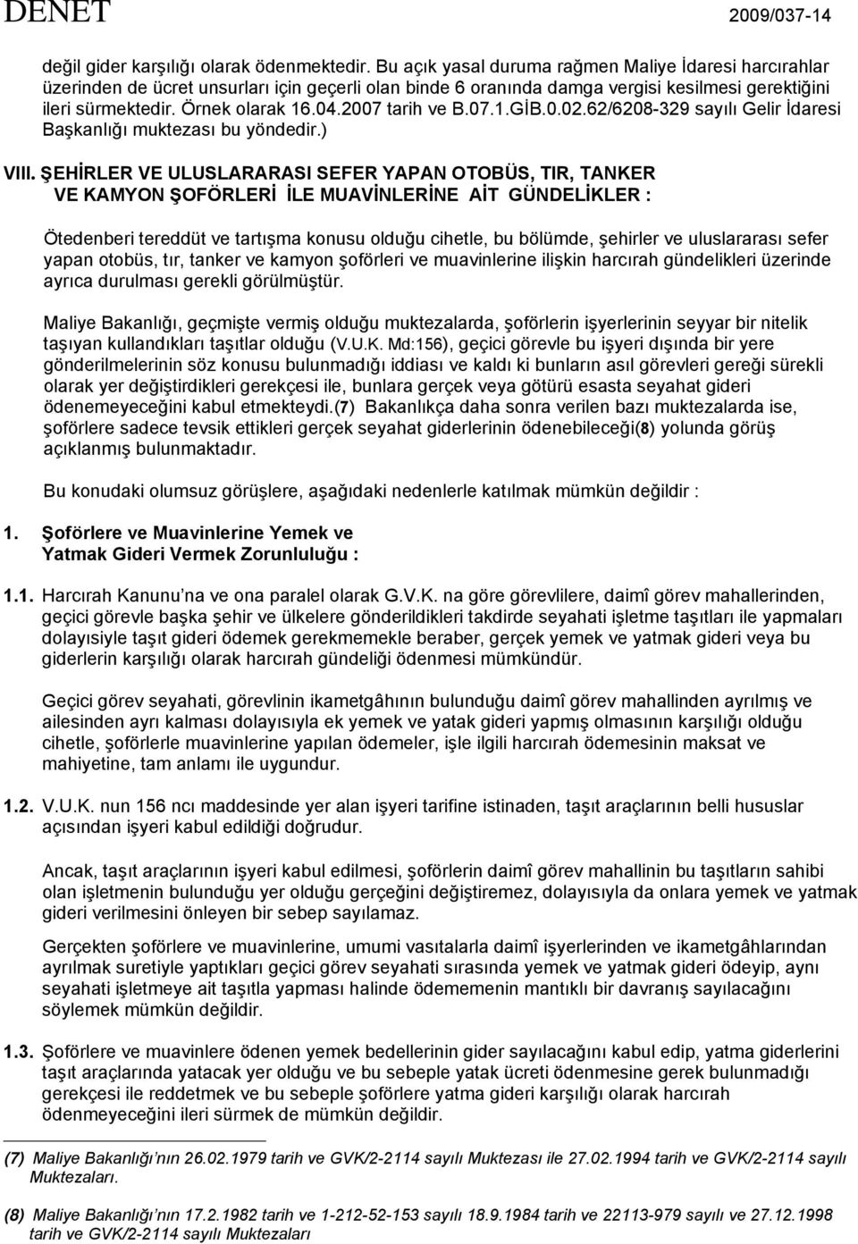 2007 tarih ve B.07.1.GİB.0.02.62/6208-329 sayılı Gelir İdaresi Başkanlığı muktezası bu yöndedir.) VIII.