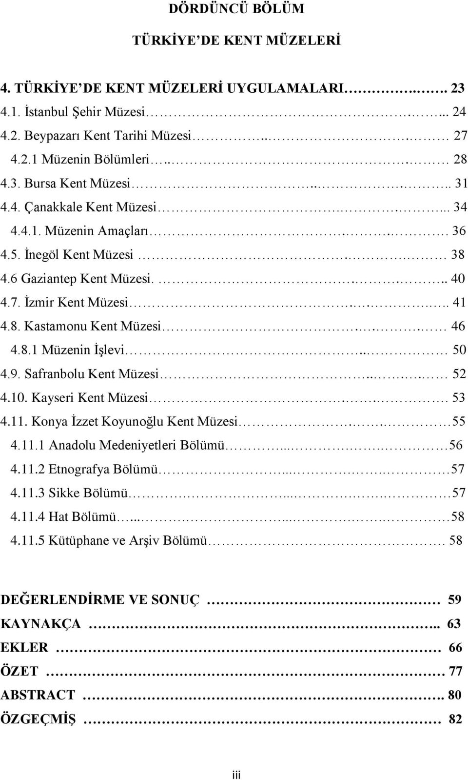 8.1 Müzenin İşlevi.. 50 4.9. Safranbolu Kent Müzesi.... 52 4.10. Kayseri Kent Müzesi... 53 4.11. Konya İzzet Koyunoğlu Kent Müzesi.. 55 4.11.1 Anadolu Medeniyetleri Bölümü..... 56 4.11.2 Etnografya Bölümü.