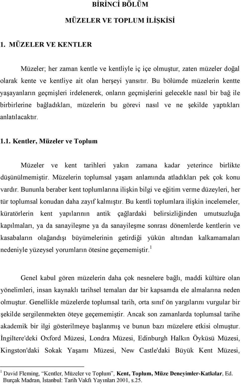 anlatılacaktır. 1.1. Kentler, Müzeler ve Toplum Müzeler ve kent tarihleri yakın zamana kadar yeterince birlikte düşünülmemiştir. Müzelerin toplumsal yaşam anlamında atladıkları pek çok konu vardır.