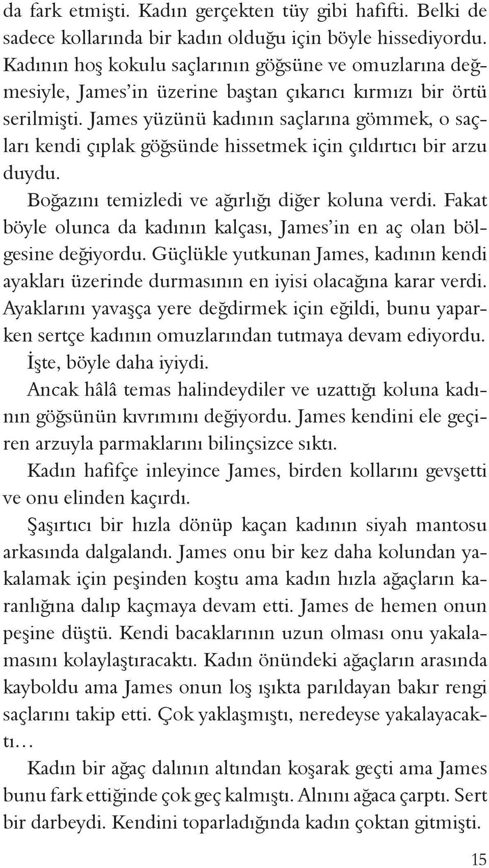 James yüzünü kadının saçlarına gömmek, o saçları kendi çıplak göğsünde hissetmek için çıldırtıcı bir arzu duydu. Boğazını temizledi ve ağırlığı diğer koluna verdi.