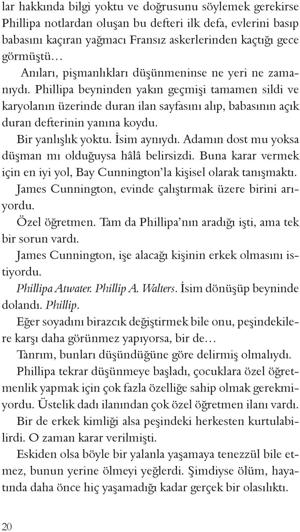 Bir yanlışlık yoktu. İsim aynıydı. Adamın dost mu yoksa düşman mı olduğuysa hâlâ belirsizdi. Buna karar vermek için en iyi yol, Bay Cunnington la kişisel olarak tanışmaktı.