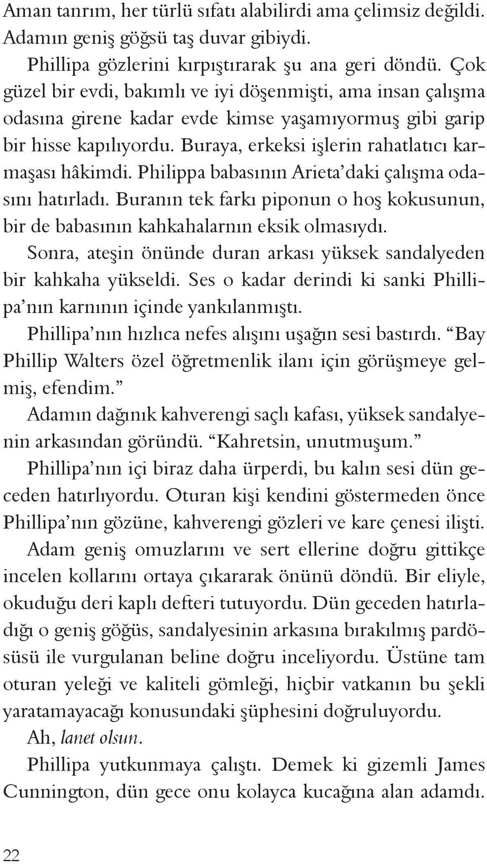 Philippa babasının Arieta daki çalışma odasını hatırladı. Buranın tek farkı piponun o hoş kokusunun, bir de babasının kahkahalarnın eksik olmasıydı.