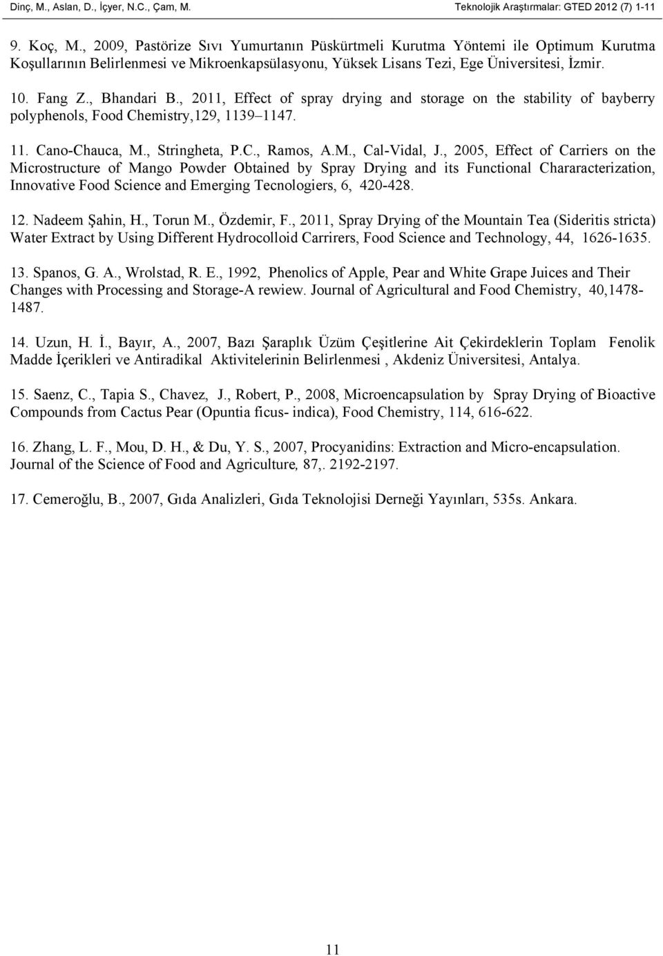 , Bhandari B., 2011, Effect of spray drying and storage on the stability of bayberry polyphenols, Food Chemistry,129, 1139 1147. 11. Cano-Chauca, M., Stringheta, P.C., Ramos, A.M., Cal-Vidal, J.