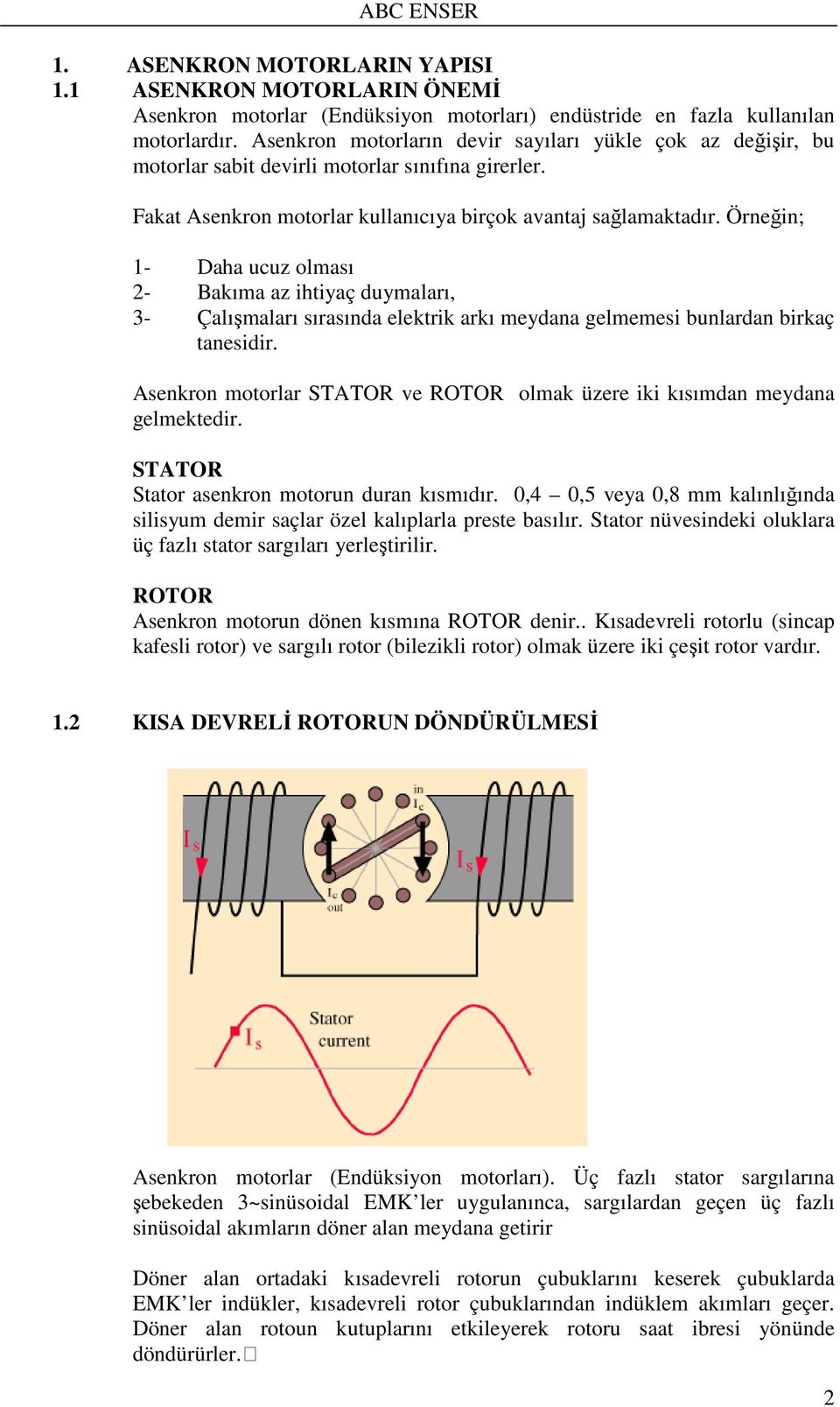 Örneğin; 1- Daha ucuz olması 2- Bakıma az ihtiyaç duymaları, 3- Çalışmaları sırasında elektrik arkı meydana gelmemesi bunlardan birkaç tanesidir.