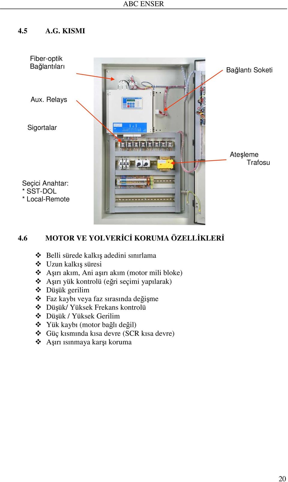 6 MOTOR VE YOLVERİCİ KORUMA ÖZELLİKLERİ Belli sürede kalkış adedini sınırlama Uzun kalkış süresi Aşırı akım, Ani aşırı akım (motor