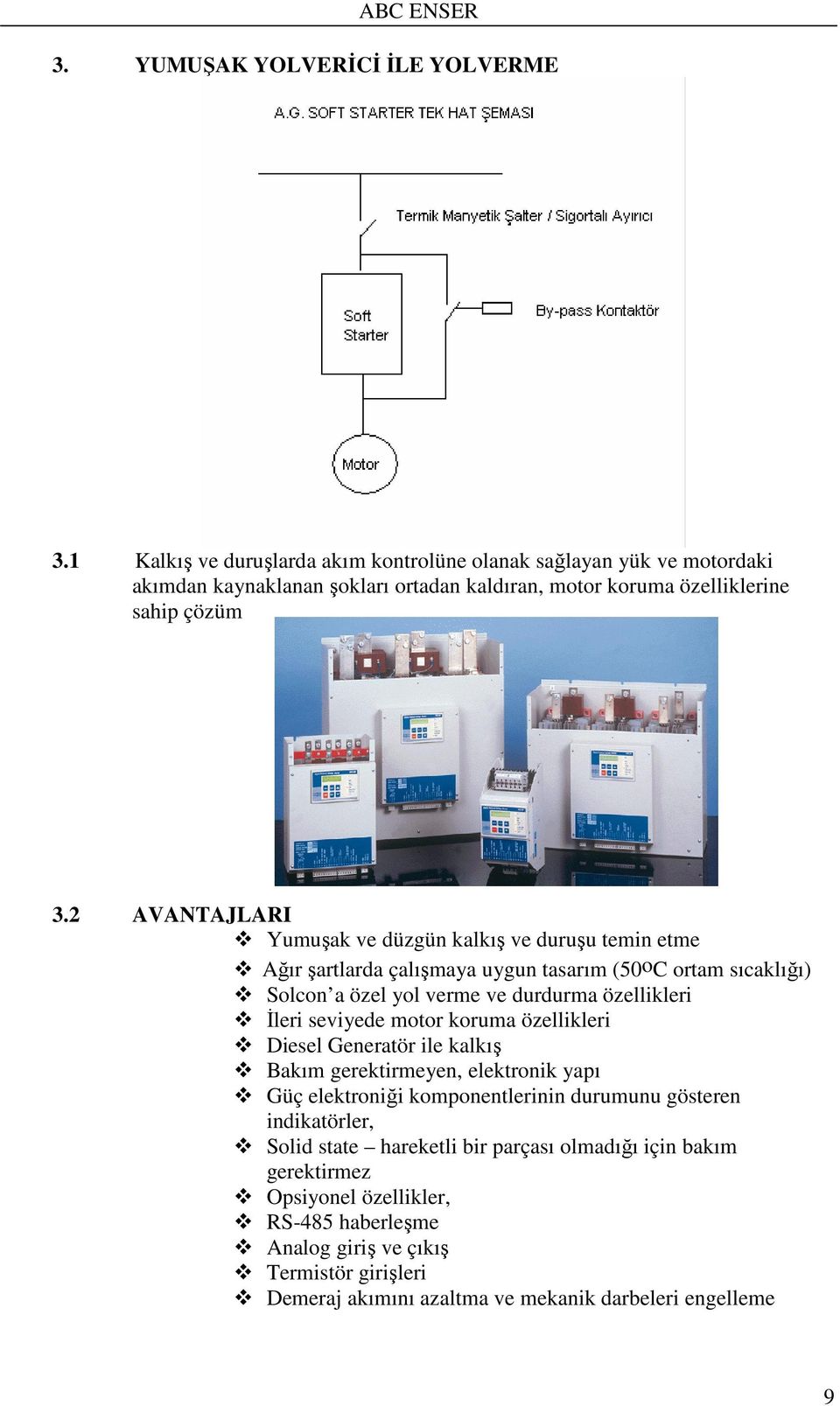 2 AVANTAJLARI Yumuşak ve düzgün kalkış ve duruşu temin etme Ağır şartlarda çalışmaya uygun tasarım (50oC ortam sıcaklığı) Solcon a özel yol verme ve durdurma özellikleri İleri seviyede