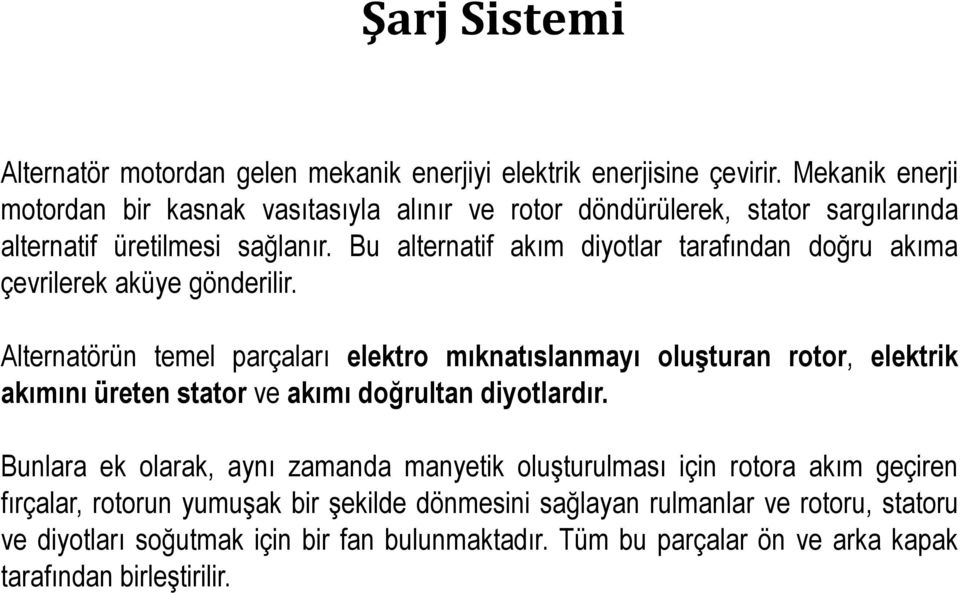 Bu alternatif akım diyotlar tarafından doğru akıma çevrilerek aküye gönderilir.