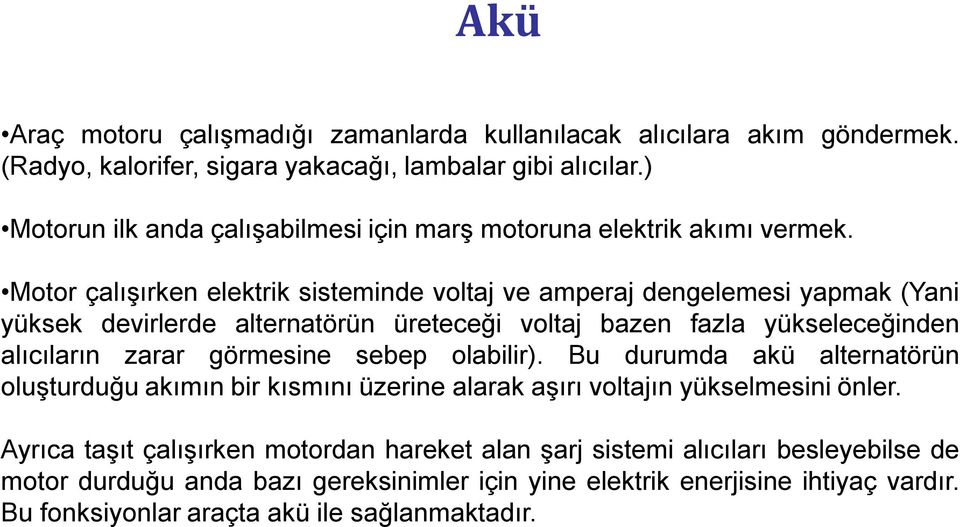 Motor çalışırken elektrik sisteminde voltaj ve amperaj dengelemesi yapmak (Yani yüksek devirlerde alternatörün üreteceği voltaj bazen fazla yükseleceğinden alıcıların zarar görmesine