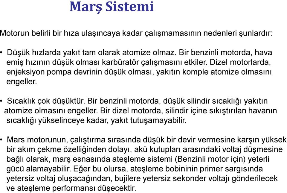 Sıcaklık çok düşüktür. Bir benzinli motorda, düşük silindir sıcaklığı yakıtın atomize olmasını engeller.