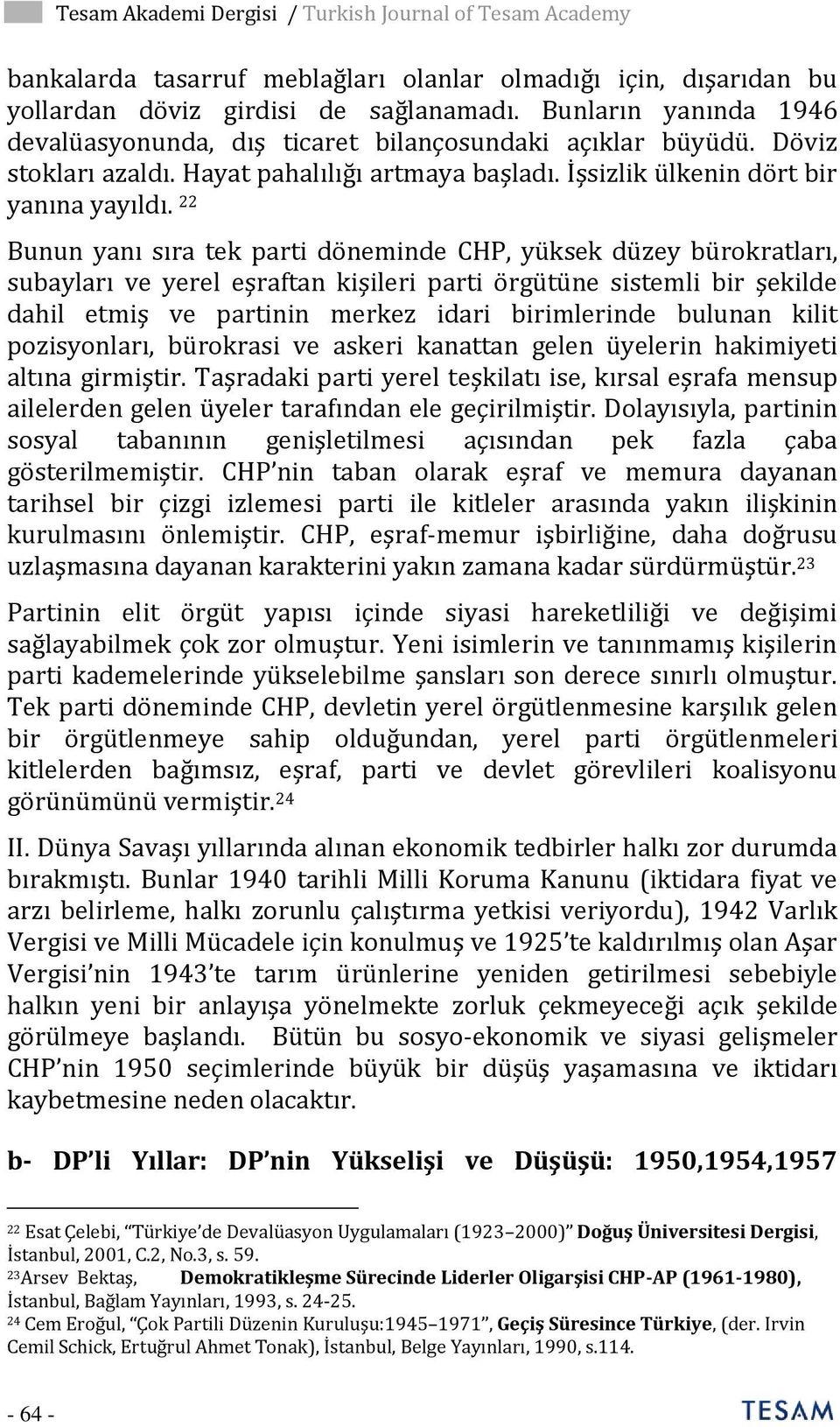 22 Bunun yanı sıra tek parti döneminde CHP, yüksek düzey bürokratları, subayları ve yerel eşraftan kişileri parti örgütüne sistemli bir şekilde dahil etmiş ve partinin merkez idari birimlerinde