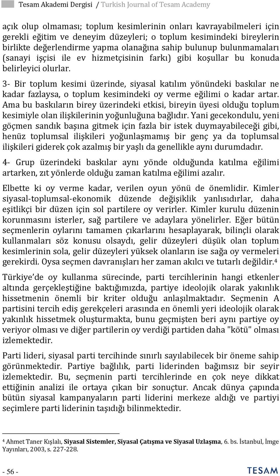 3- Bir toplum kesimi üzerinde, siyasal katılım yönündeki baskılar ne kadar fazlaysa, o toplum kesimindeki oy verme eğilimi o kadar artar.