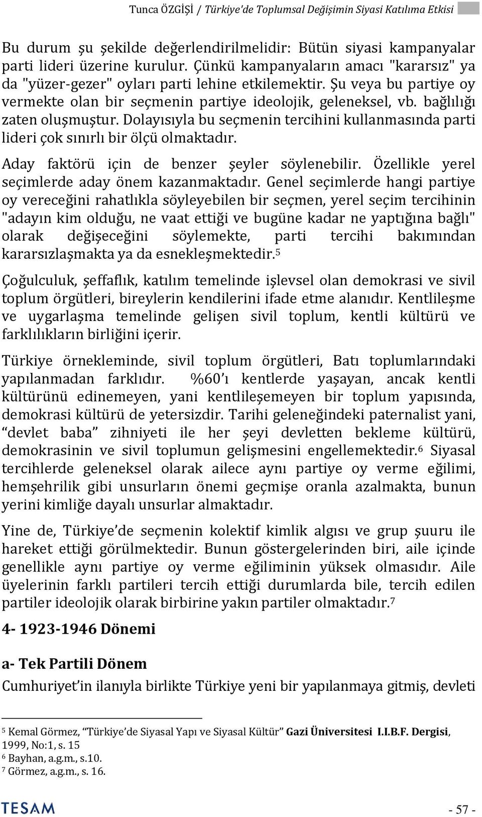 bağlılığı zaten oluşmuştur. Dolayısıyla bu seçmenin tercihini kullanmasında parti lideri çok sınırlı bir ölçü olmaktadır. Aday faktörü için de benzer şeyler söylenebilir.