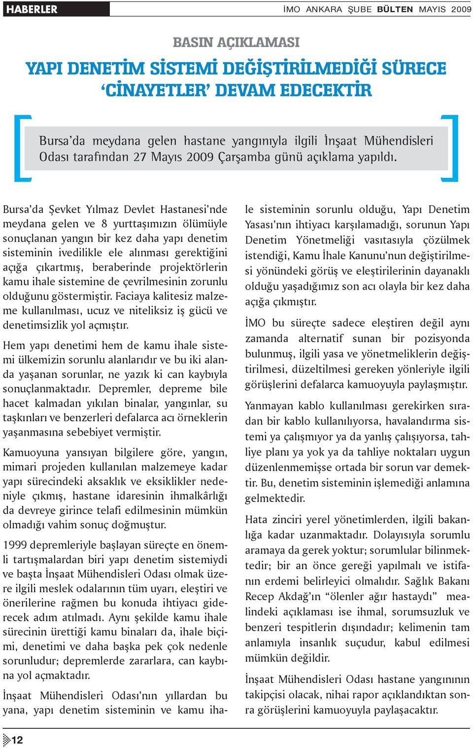 Bursa da Şevket Yılmaz Devlet Hastanesi nde meydana gelen ve 8 yurttaşımızın ölümüyle sonuçlanan yangın bir kez daha yapı denetim sisteminin ivedilikle ele alınması gerektiğini açığa çıkartmış,