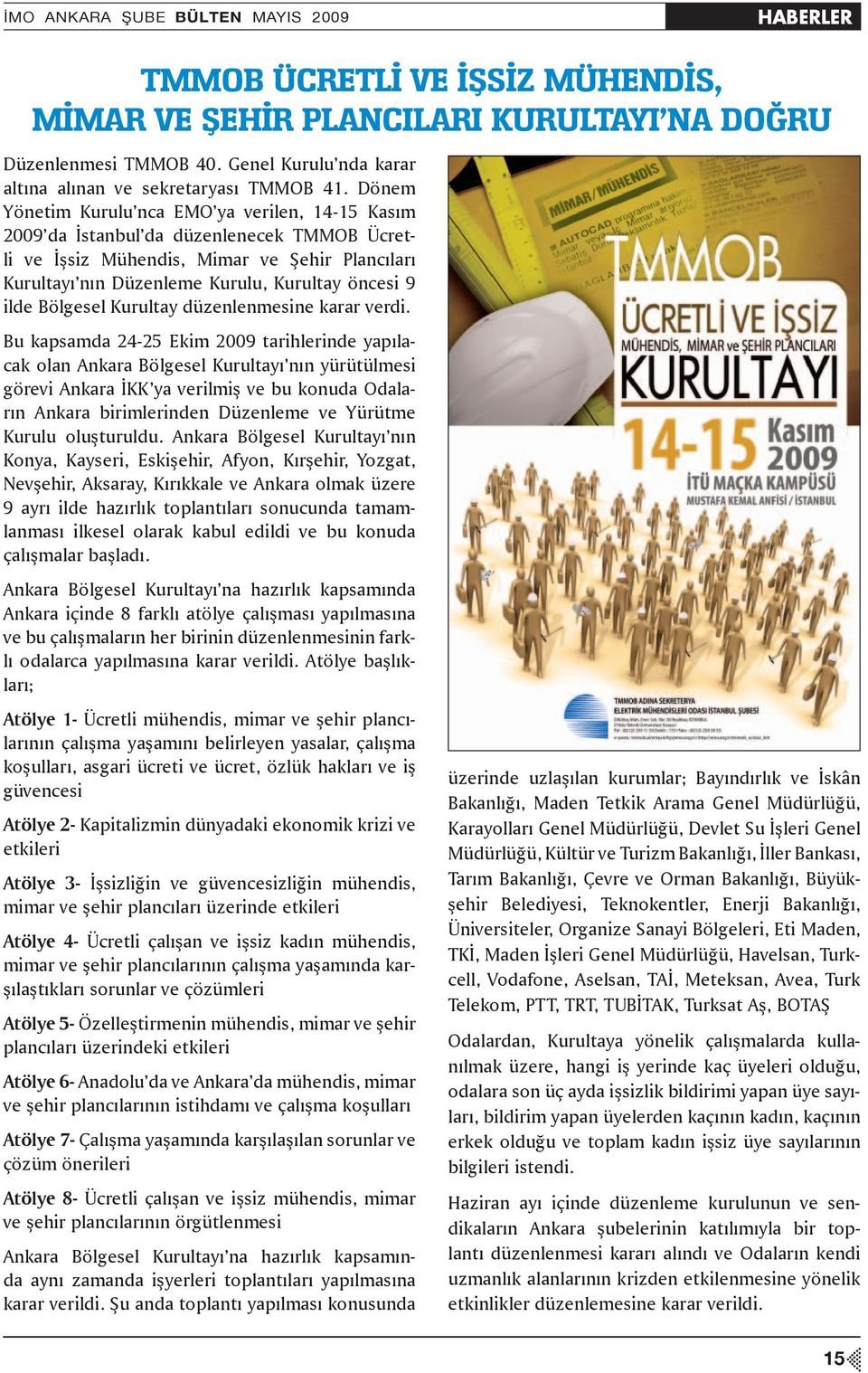 Dönem Yönetim Kurulu nca EMO ya verilen, 14-15 Kasım 2009 da İstanbul da düzenlenecek TMMOB Ücretli ve İşsiz Mühendis, Mimar ve Şehir Plancıları Kurultayı nın Düzenleme Kurulu, Kurultay öncesi 9 ilde