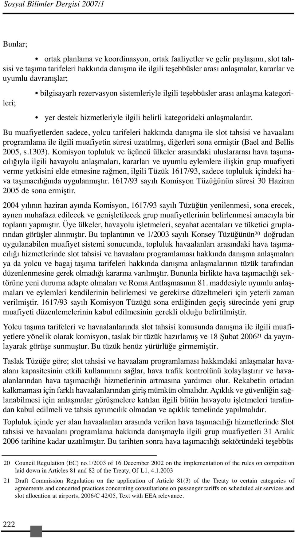 Bu muafiyetlerden sadece, yolcu tarifeleri hakkında danışma ile slot tahsisi ve havaalanı programlama ile ilgili muafiyetin süresi uzatılmış, diğerleri sona ermiştir (Bael and Bellis 2005, s.1303).