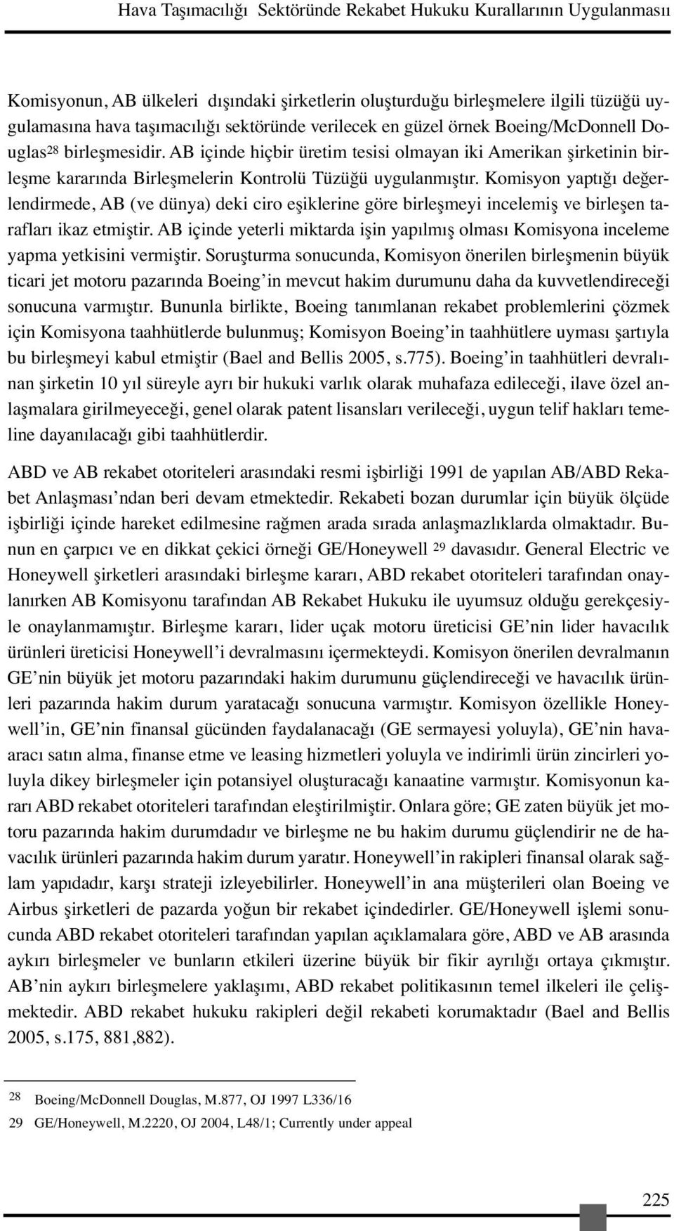 Komisyon yaptığı değerlendirmede, AB (ve dünya) deki ciro eşiklerine göre birleşmeyi incelemiş ve birleşen tarafları ikaz etmiştir.