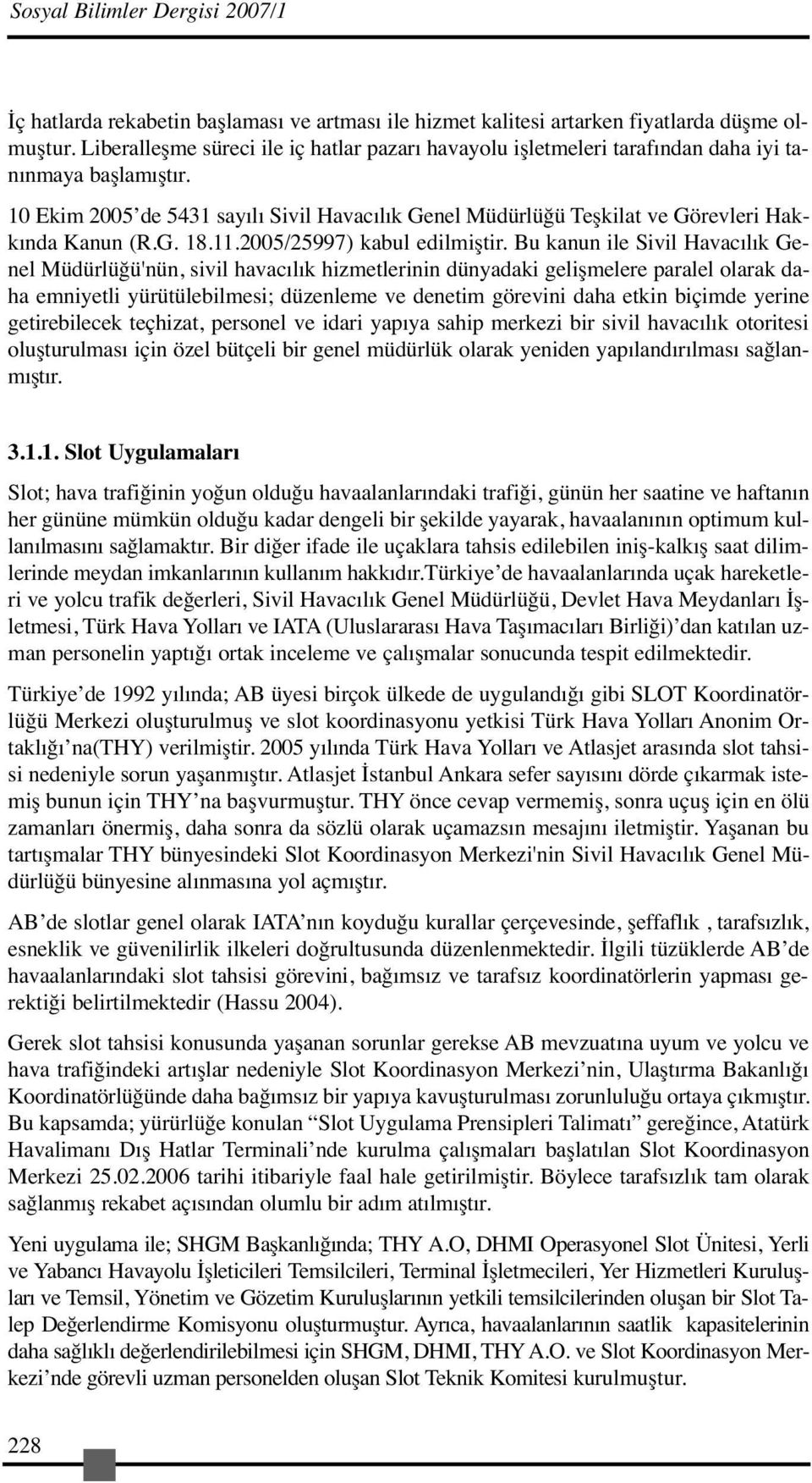 10 Ekim 2005 de 5431 sayılı Sivil Havacılık Genel Müdürlüğü Teşkilat ve Görevleri Hakkında Kanun (R.G. 18.11.2005/25997) kabul edilmiştir.