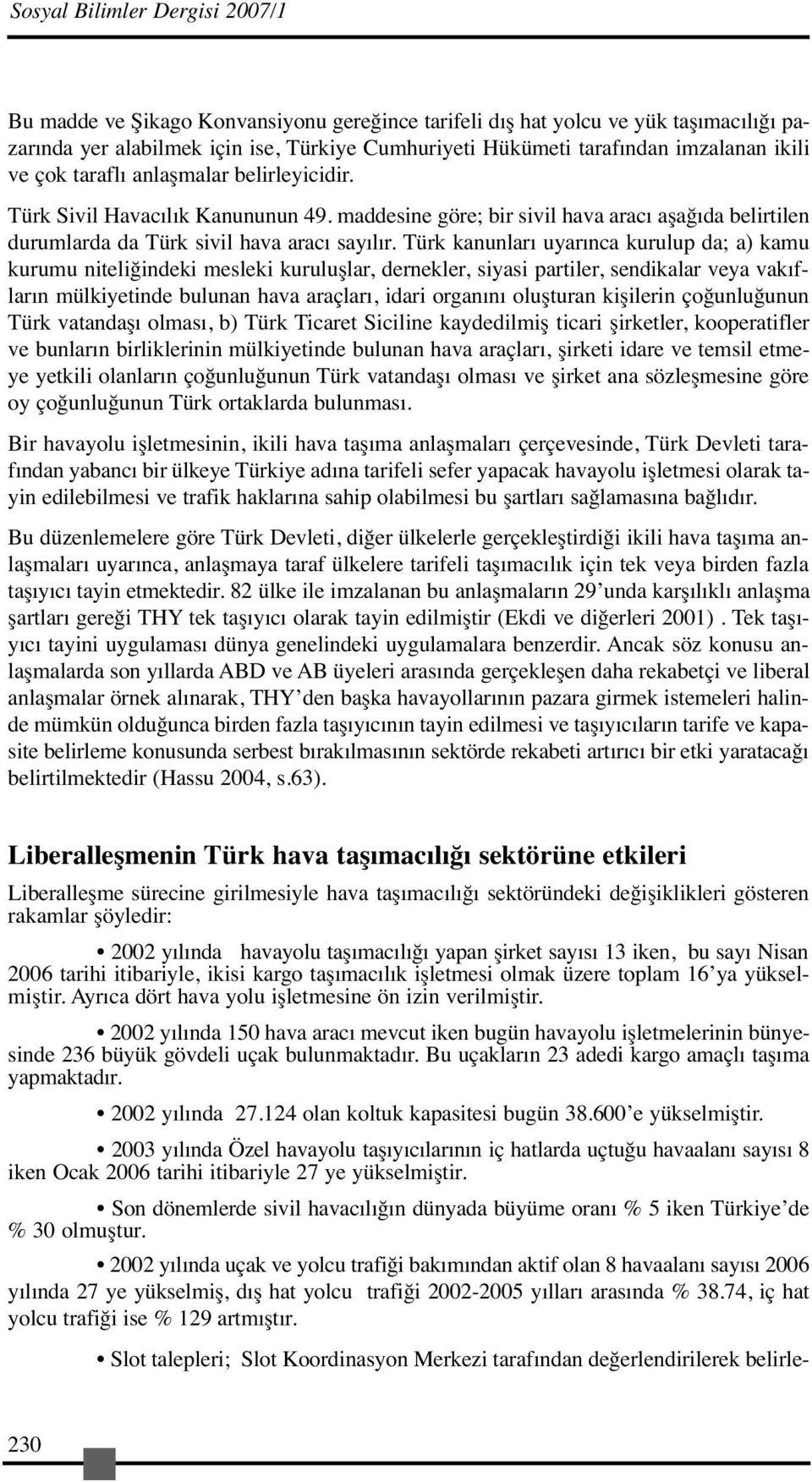 Türk kanunları uyarınca kurulup da; a) kamu kurumu niteliğindeki mesleki kuruluşlar, dernekler, siyasi partiler, sendikalar veya vakıfların mülkiyetinde bulunan hava araçları, idari organını