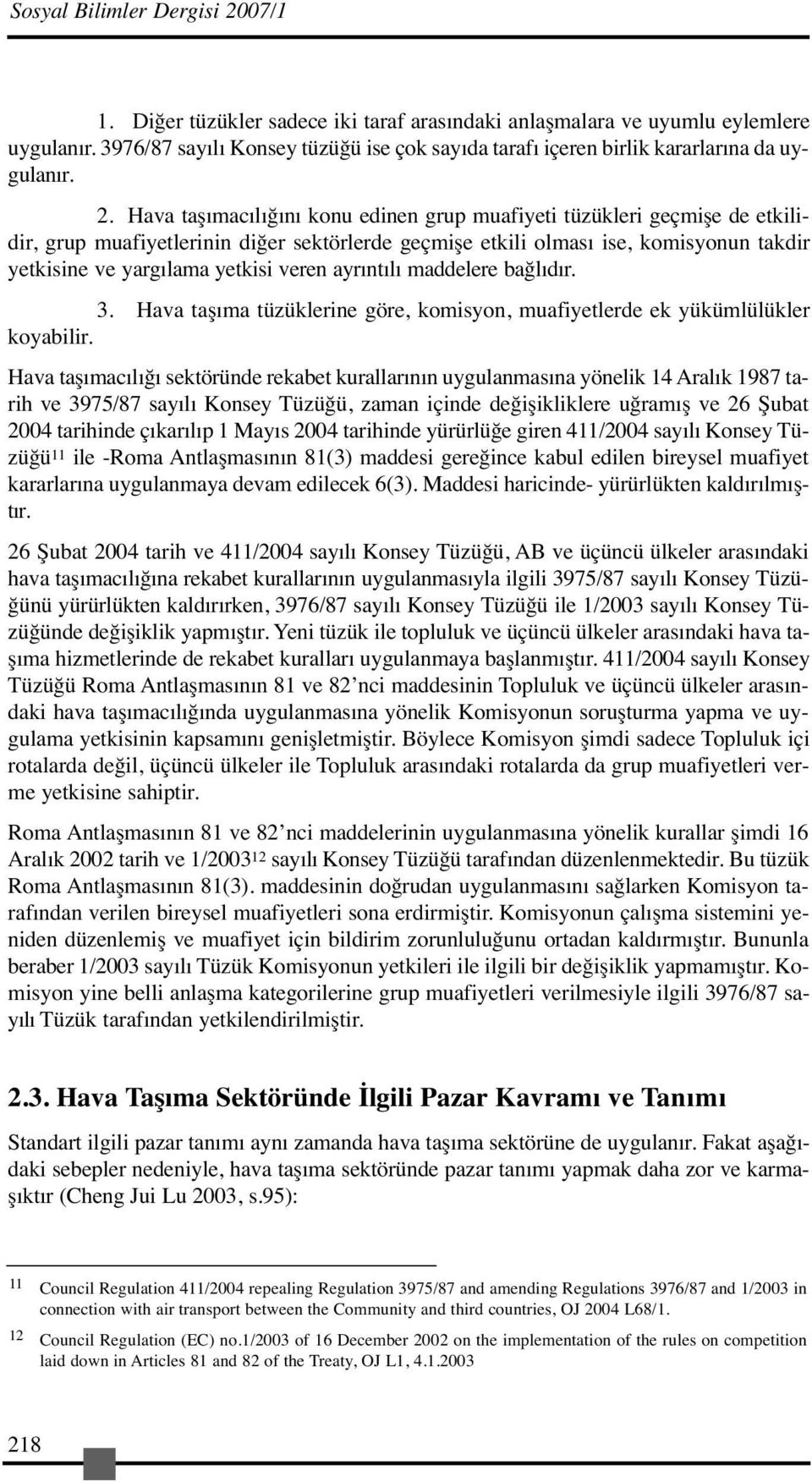 Hava taşımacılığını konu edinen grup muafiyeti tüzükleri geçmişe de etkilidir, grup muafiyetlerinin diğer sektörlerde geçmişe etkili olması ise, komisyonun takdir yetkisine ve yargılama yetkisi veren