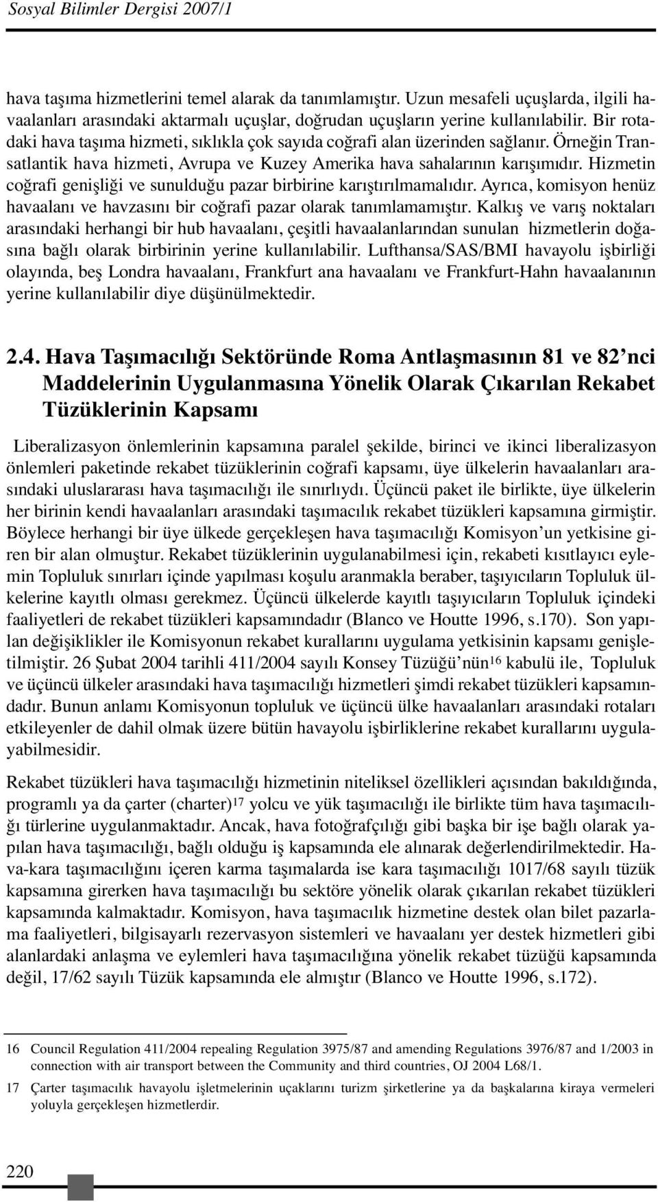 Bir rotadaki hava taşıma hizmeti, sıklıkla çok sayıda coğrafi alan üzerinden sağlanır. Örneğin Transatlantik hava hizmeti, Avrupa ve Kuzey Amerika hava sahalarının karışımıdır.