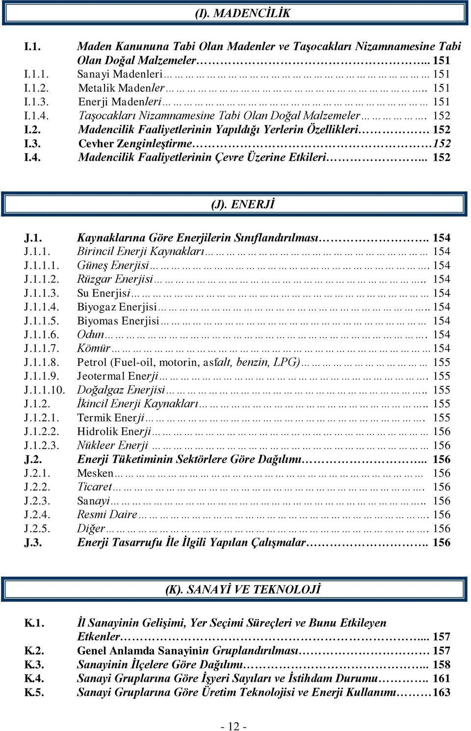 . 152 (J). ENERJİ J.1. Kaynaklarına Göre Enerjilerin Sınıflandırılması. 154 J.1.1. Birincil Enerji Kaynakları 154 J.1.1.1. Güneş Enerjisi. 154 J.1.1.2. Rüzgar Enerjisi.. 154 J.1.1.3.