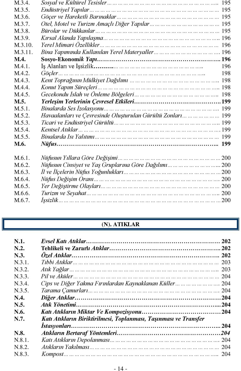 .. 196 M.4.2. Göçler.... 198 M.4.3. Kent Toprağının Mülkiyet Dağılımı.. 198 M.4.4. Konut Yapım Süreçleri.. 198 M.4.5. Gecekondu İslah ve Önleme Bölgeleri.. 198 M.5. Yerleşim Yerlerinin Çevresel Etkileri.