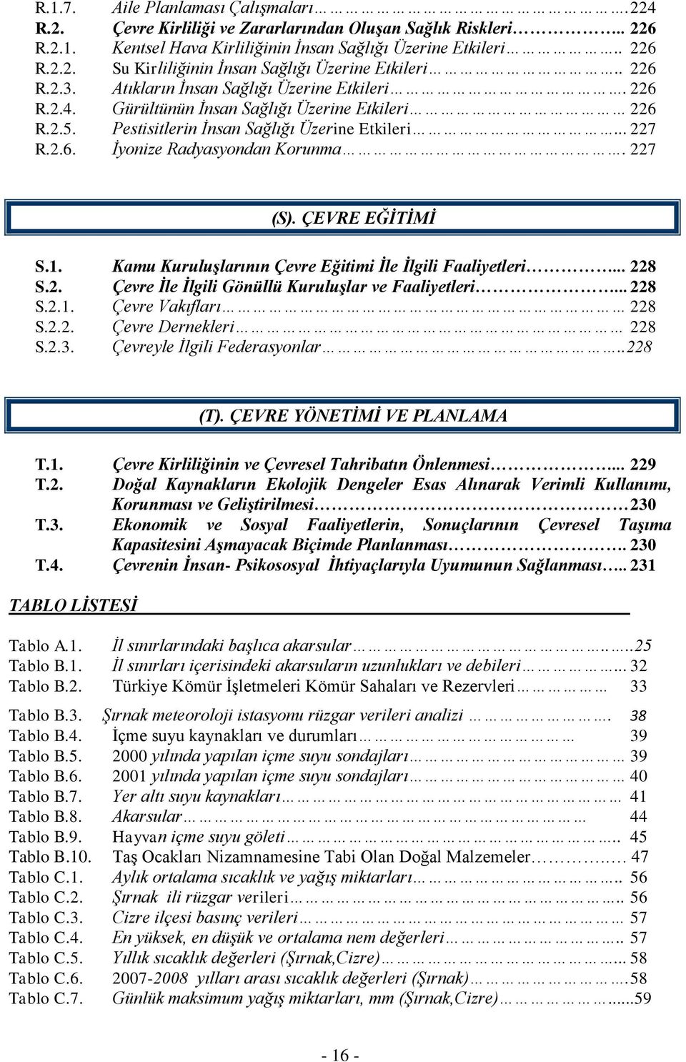 227 (S). ÇEVRE EĞİTİMİ S.1. Kamu Kuruluşlarının Çevre Eğitimi İle İlgili Faaliyetleri... 228 S.2. Çevre İle İlgili Gönüllü Kuruluşlar ve Faaliyetleri... 228 S.2.1. Çevre Vakıfları 228 S.2.2. Çevre Dernekleri 228 S.