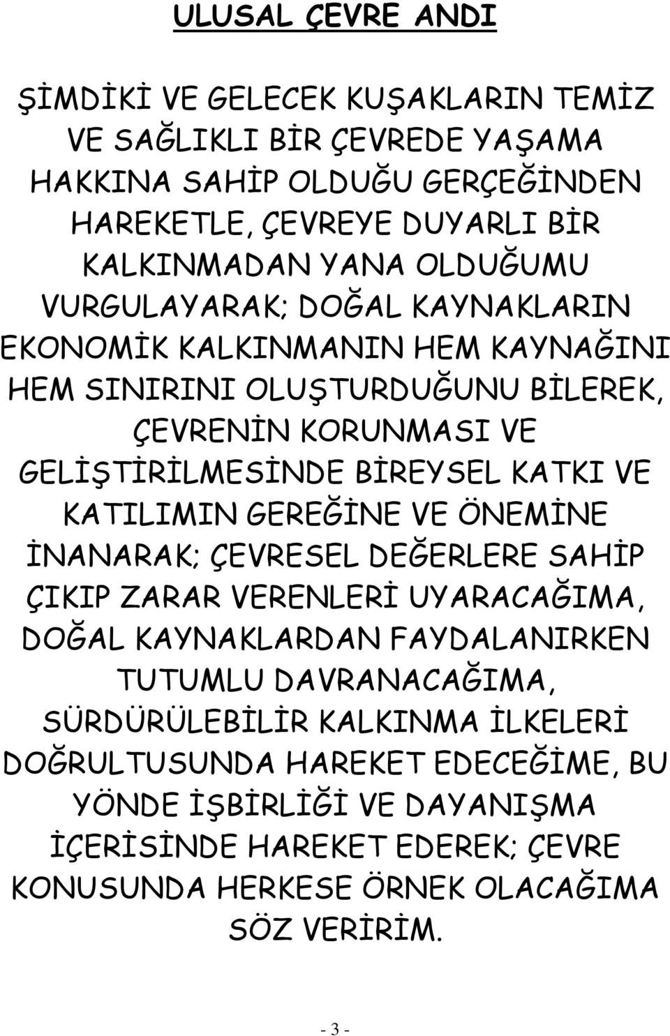 VE KATILIMIN GEREĞİNE VE ÖNEMİNE İNANARAK; ÇEVRESEL DEĞERLERE SAHİP ÇIKIP ZARAR VERENLERİ UYARACAĞIMA, DOĞAL KAYNAKLARDAN FAYDALANIRKEN TUTUMLU DAVRANACAĞIMA,