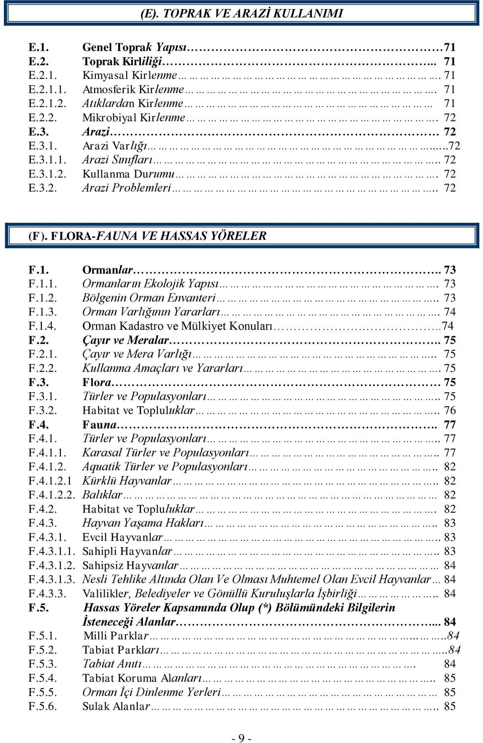 73 F.1.2. Bölgenin Orman Envanteri.. 73 F.1.3. Orman Varlığının Yararları. 74 F.1.4. Orman Kadastro ve Mülkiyet Konuları...74 F.2. Çayır ve Meralar. 75 F.2.1. Çayır ve Mera Varlığı.. 75 F.2.2. Kullanma Amaçları ve Yararları.