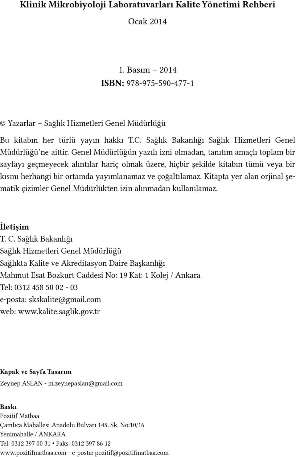 Genel Müdürlüğün yazılı izni olmadan, tanıtım amaçlı toplam bir sayfayı geçmeyecek alıntılar hariç olmak üzere, hiçbir şekilde kitabın tümü veya bir kısmı herhangi bir ortamda yayımlanamaz ve