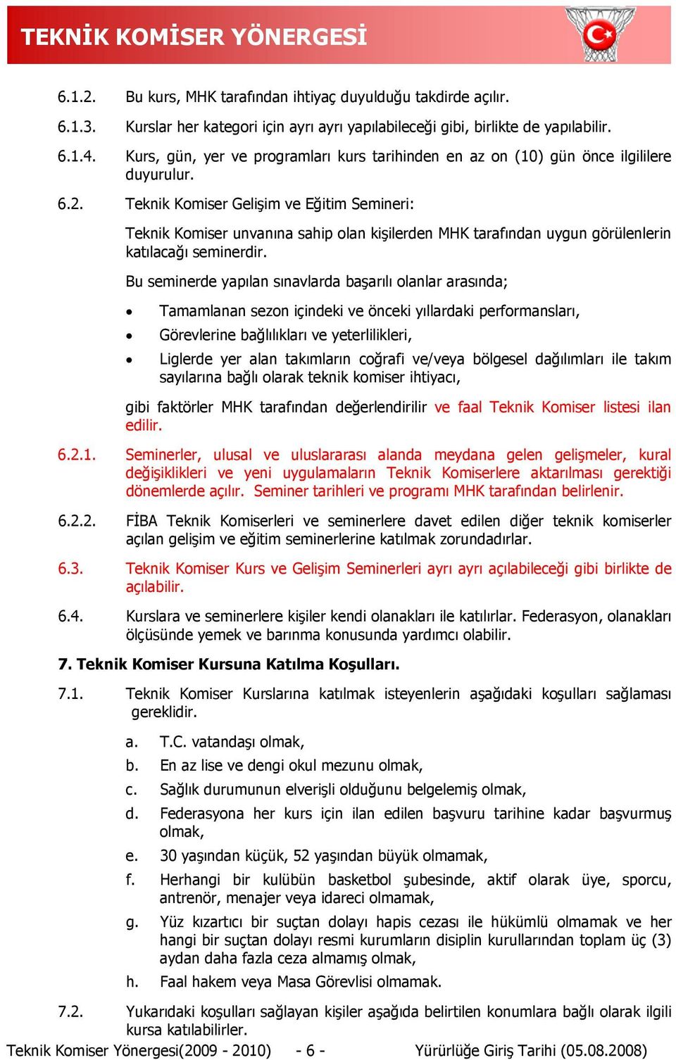 Teknik Komiser Gelişim ve Eğitim Semineri: Teknik Komiser unvanına sahip olan kişilerden MHK tarafından uygun görülenlerin katılacağı seminerdir.