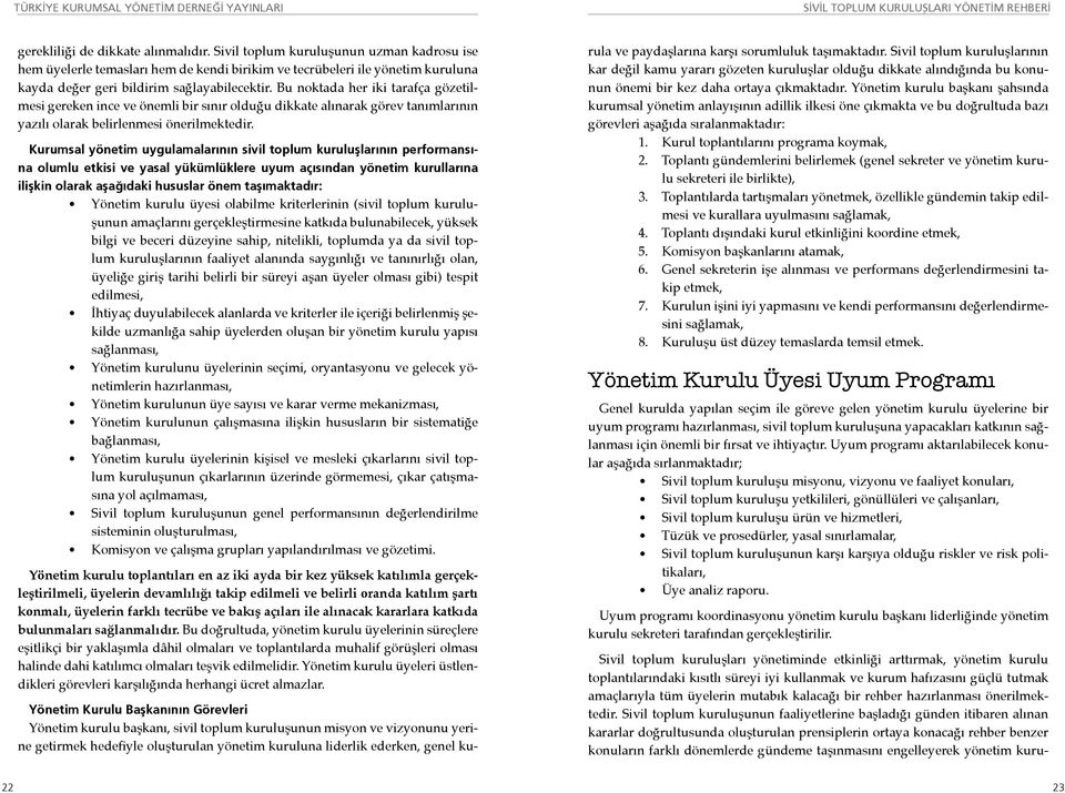 Sivil toplum kuruluşunun faaliyetlerine başladığı günden itibaren alınan kararlar doğrultusunda oluşturulan prensiplerin ortaya konacağı rehber benzer konuların farklı dönemlerde gündeme taşınmasını