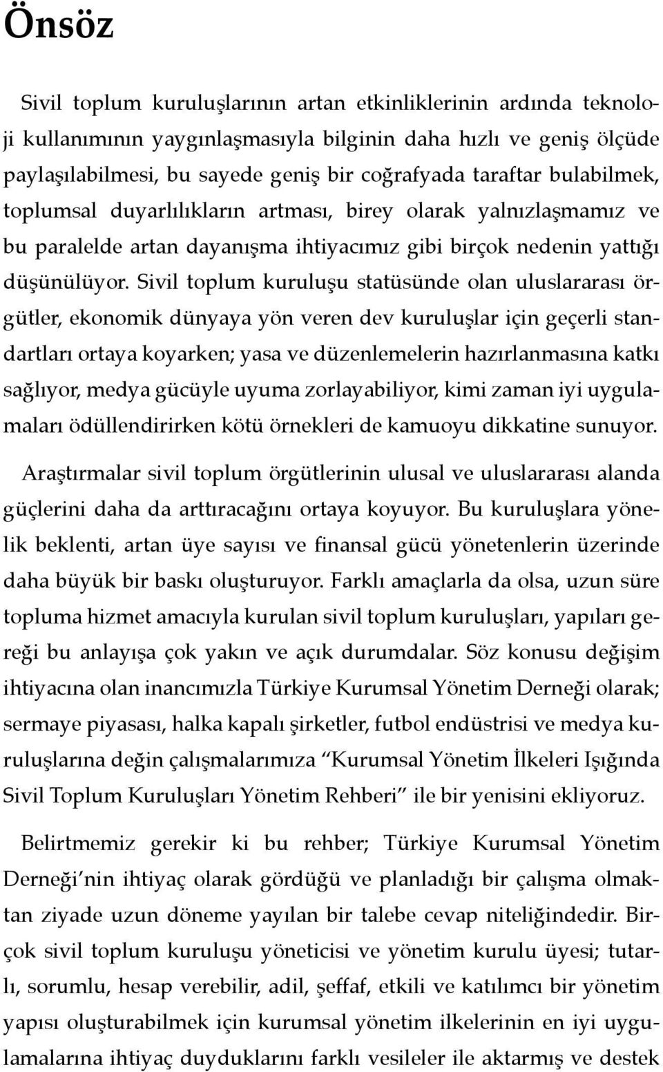 Sivil toplum kuruluşu statüsünde olan uluslararası örgütler, ekonomik dünyaya yön veren dev kuruluşlar için geçerli standartları ortaya koyarken; yasa ve düzenlemelerin hazırlanmasına katkı sağlıyor,