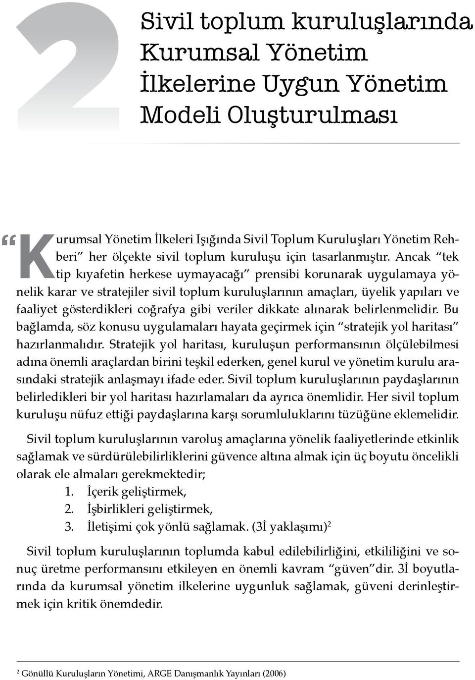 Ancak tek tip kıyafetin herkese uymayacağı prensibi korunarak uygulamaya yönelik karar ve stratejiler sivil toplum kuruluşlarının amaçları, üyelik yapıları ve faaliyet gösterdikleri coğrafya gibi