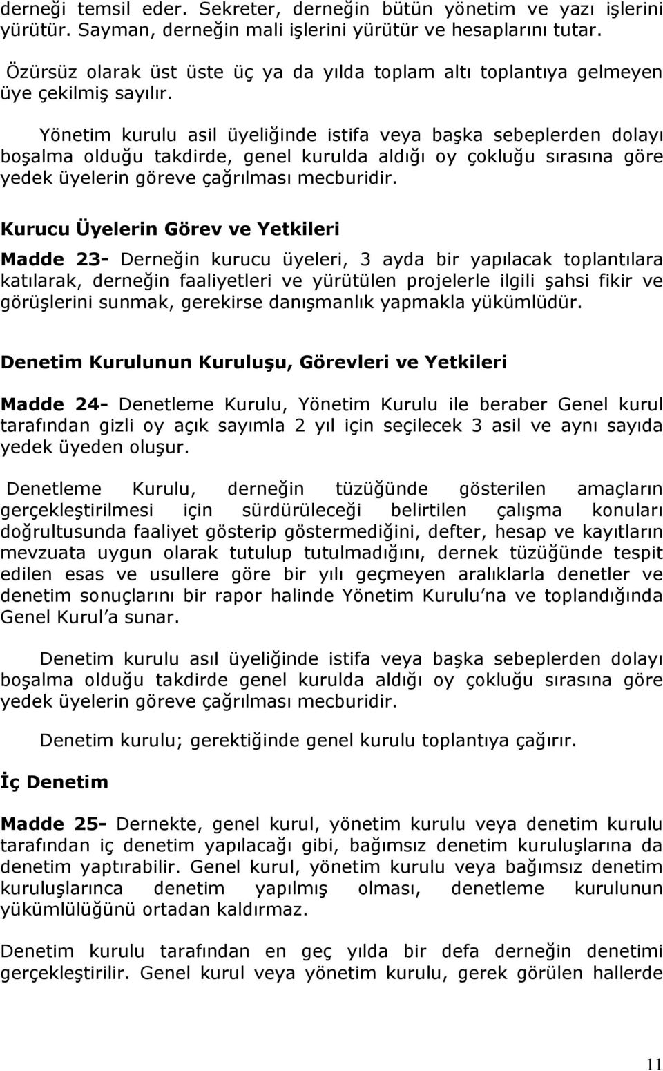 Yönetim kurulu asil üyeliğinde istifa veya başka sebeplerden dolayı boşalma olduğu takdirde, genel kurulda aldığı oy çokluğu sırasına göre yedek üyelerin göreve çağrılması mecburidir.