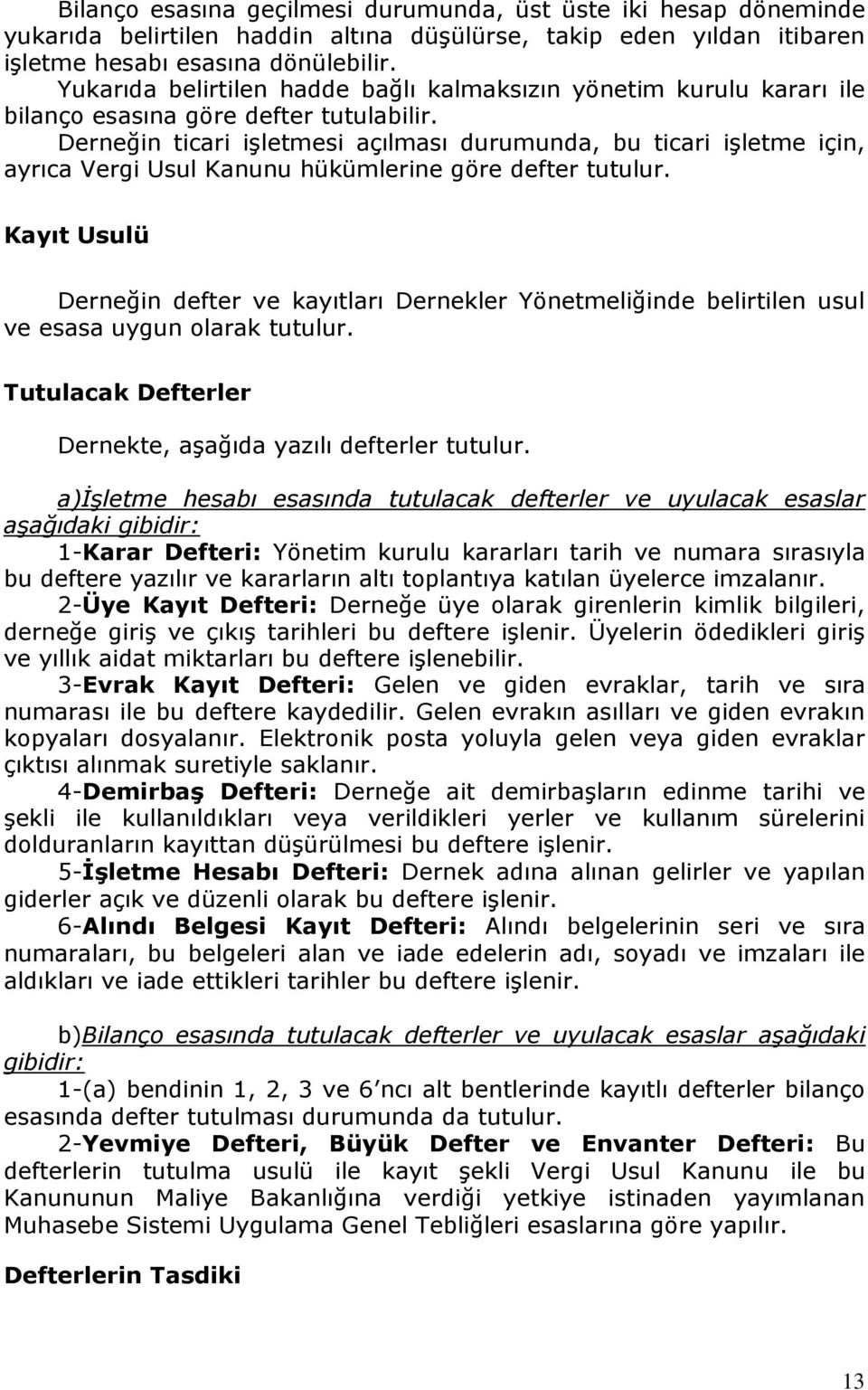 Derneğin ticari işletmesi açılması durumunda, bu ticari işletme için, ayrıca Vergi Usul Kanunu hükümlerine göre defter tutulur.