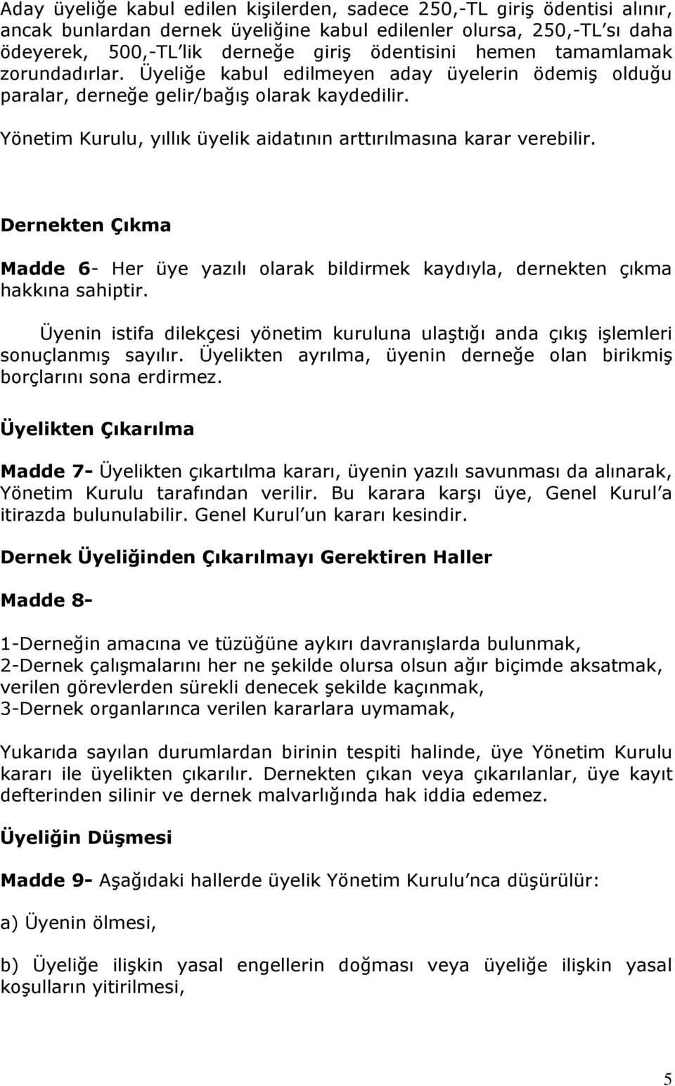 Yönetim Kurulu, yıllık üyelik aidatının arttırılmasına karar verebilir. Dernekten Çıkma Madde 6- Her üye yazılı olarak bildirmek kaydıyla, dernekten çıkma hakkına sahiptir.