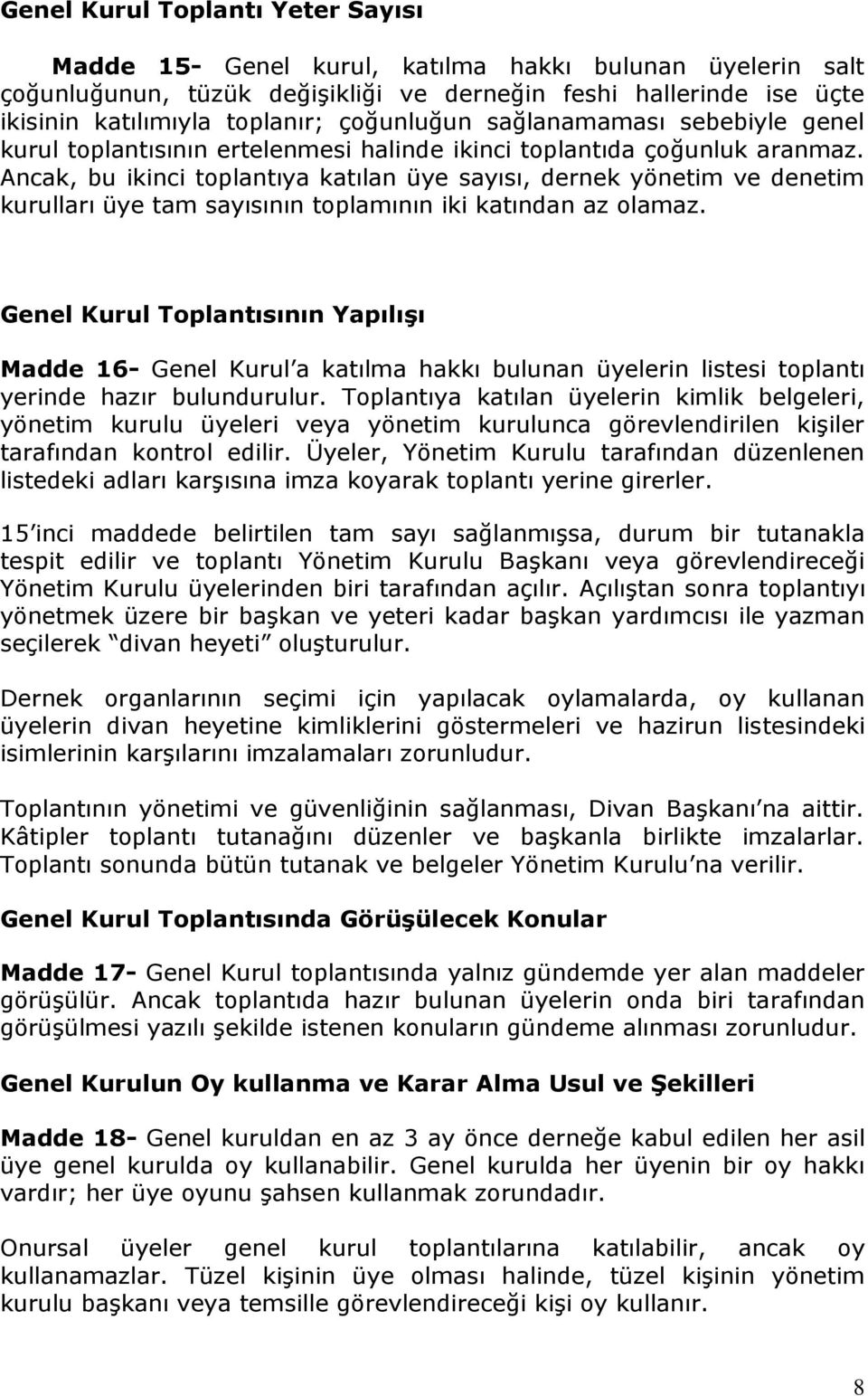 Ancak, bu ikinci toplantıya katılan üye sayısı, dernek yönetim ve denetim kurulları üye tam sayısının toplamının iki katından az olamaz.