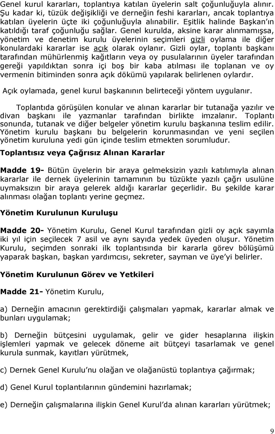 Genel kurulda, aksine karar alınmamışsa, yönetim ve denetim kurulu üyelerinin seçimleri gizli oylama ile diğer konulardaki kararlar ise açık olarak oylanır.