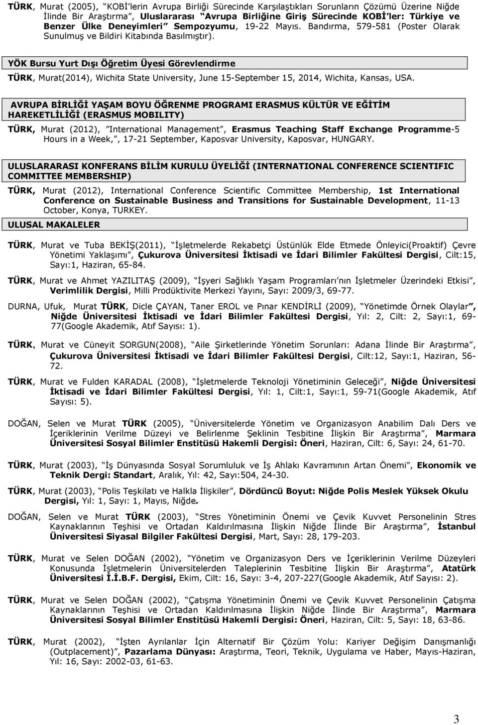 YÖK Bursu Yurt Dışı Öğretim Üyesi Görevlendirme TÜRK, Murat(2014), Wichita State University, June 15-September 15, 2014, Wichita, Kansas, USA.