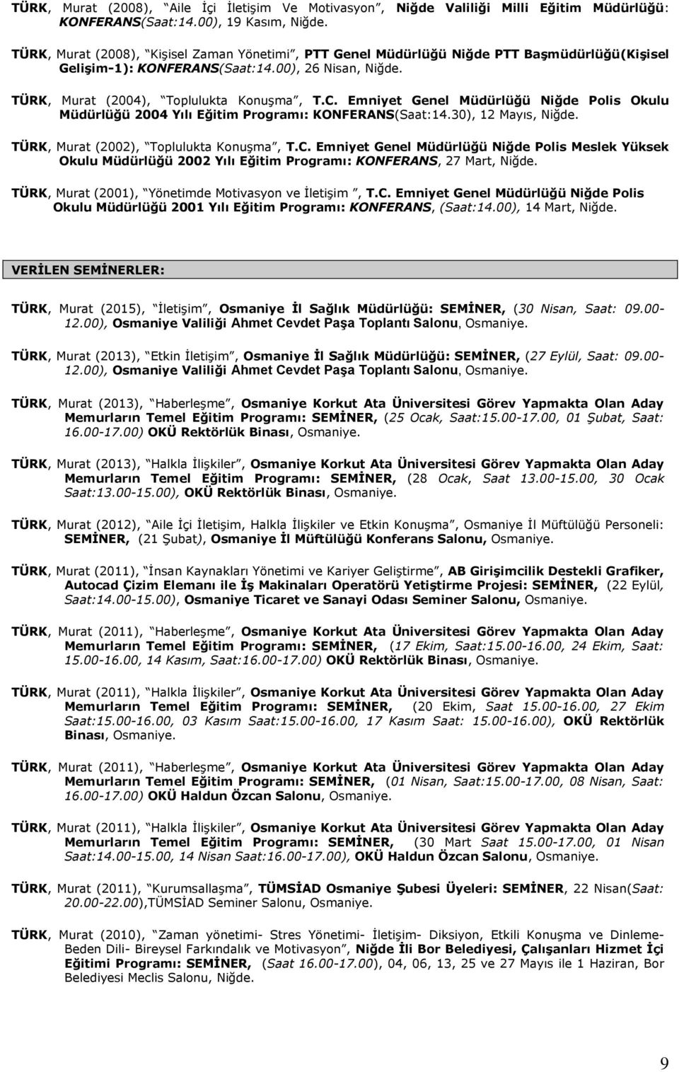 Emniyet Genel Müdürlüğü Niğde Polis Okulu Müdürlüğü 2004 Yılı Eğitim Programı: KONFERANS(Saat:14.30), 12 Mayıs, Niğde. TÜRK, Murat (2002), Toplulukta Konuşma, T.C.